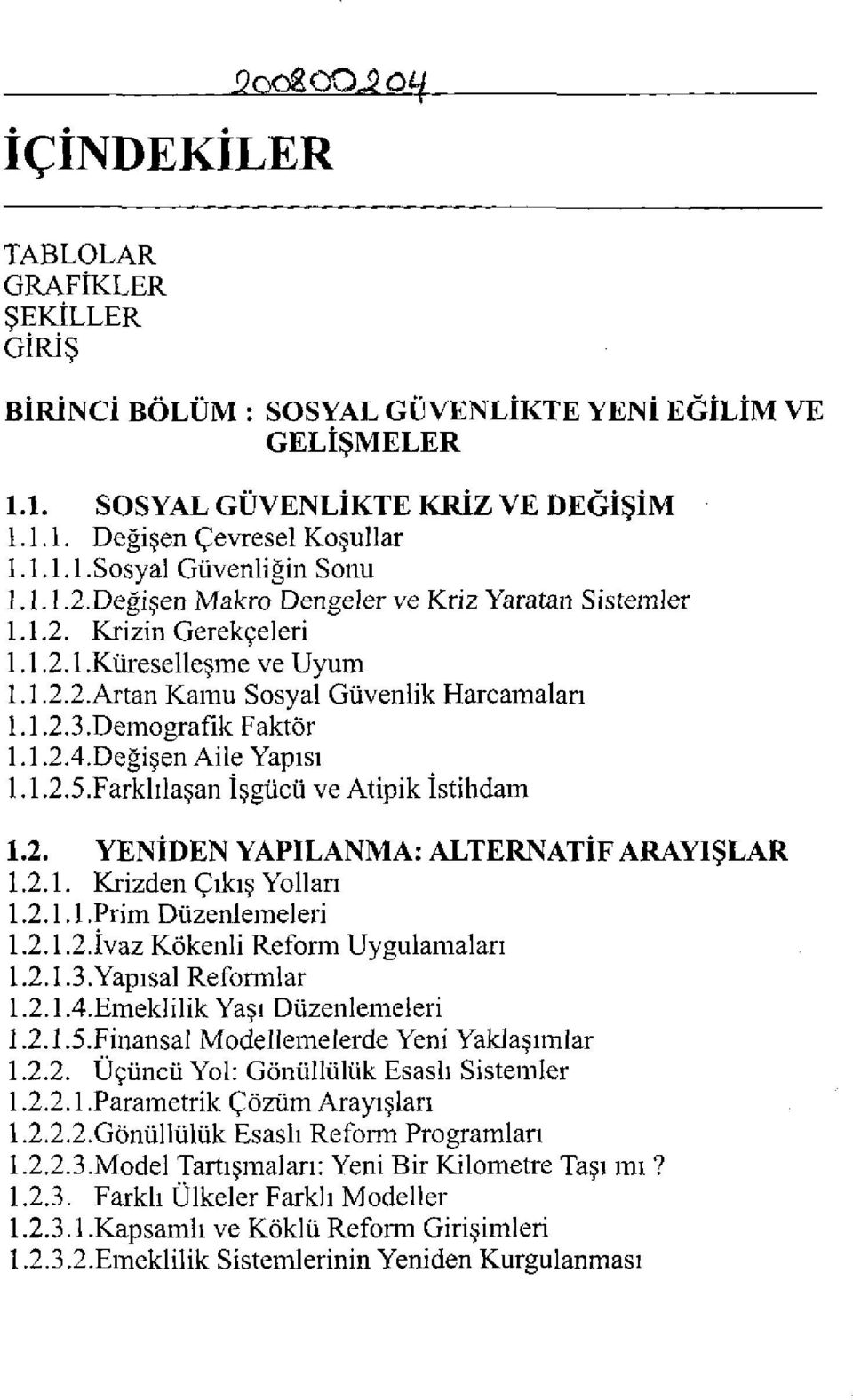 Değişen Aile Yapısı 1.1.2.5.Farklılaşan İşgücü ve Atipik İstihdam 1.2. YENİDEN YAPILANMA: ALTERNATİF ARAYIŞLAR 1.2.1. Krizden Çıkış Yollan 1.2.1.1.Prim Düzenlemeleri 1.2.1.2.İvaz Kökenli Reform Uygulamaları 1.