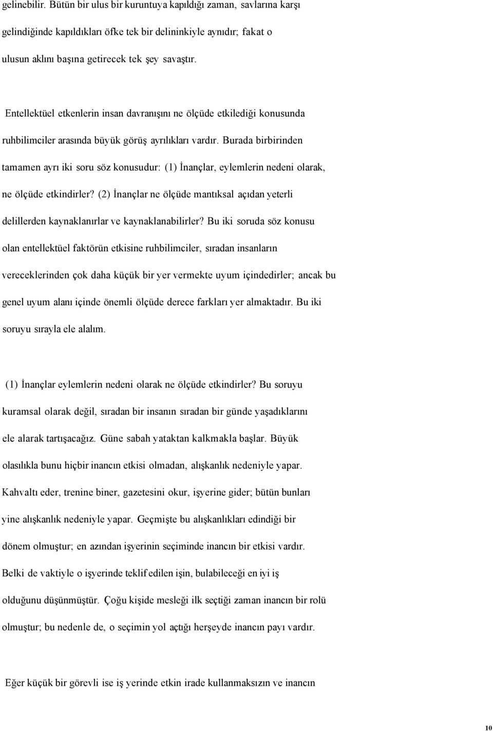 Burada birbirinden tamamen ayrı iki soru söz konusudur: (1) İnançlar, eylemlerin nedeni olarak, ne ölçüde etkindirler?