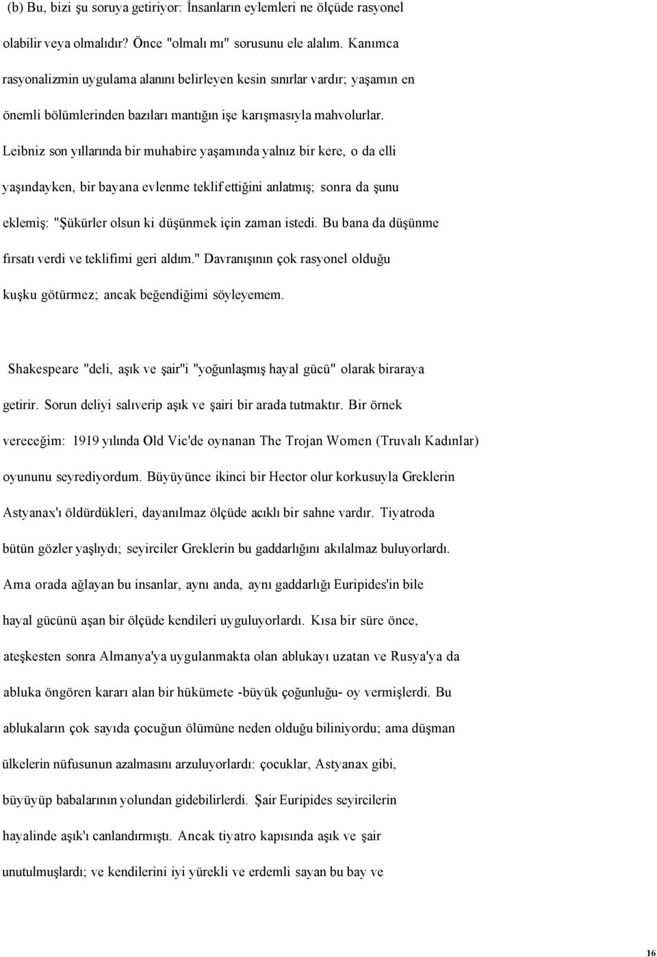 Leibniz son yıllarında bir muhabire yaşamında yalnız bir kere, o da elli yaşındayken, bir bayana evlenme teklif ettiğini anlatmış; sonra da şunu eklemiş: "Şükürler olsun ki düşünmek için zaman istedi.