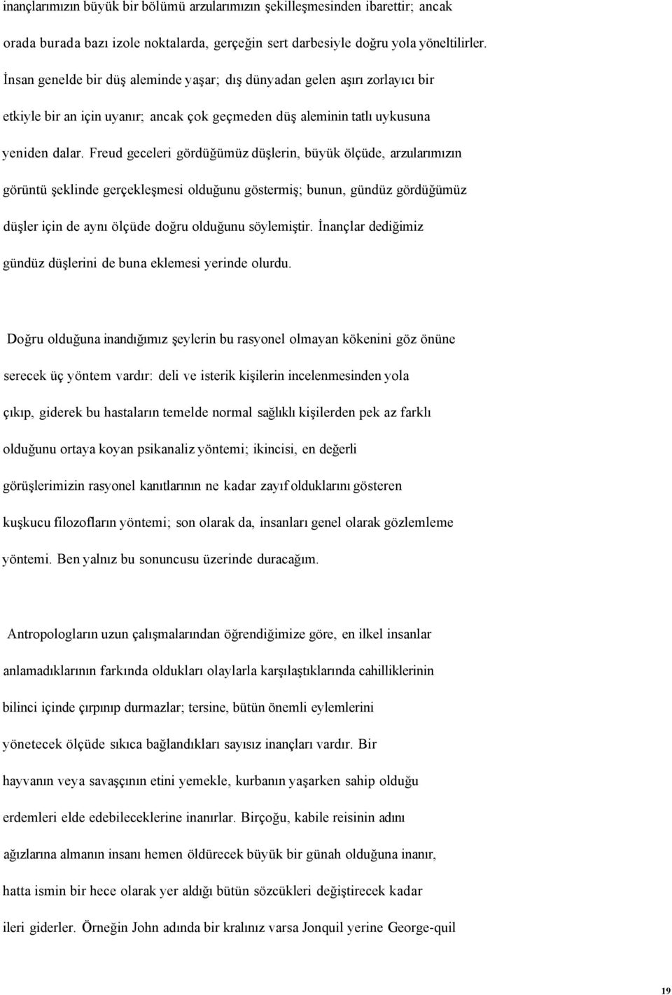 Freud geceleri gördüğümüz düşlerin, büyük ölçüde, arzularımızın görüntü şeklinde gerçekleşmesi olduğunu göstermiş; bunun, gündüz gördüğümüz düşler için de aynı ölçüde doğru olduğunu söylemiştir.