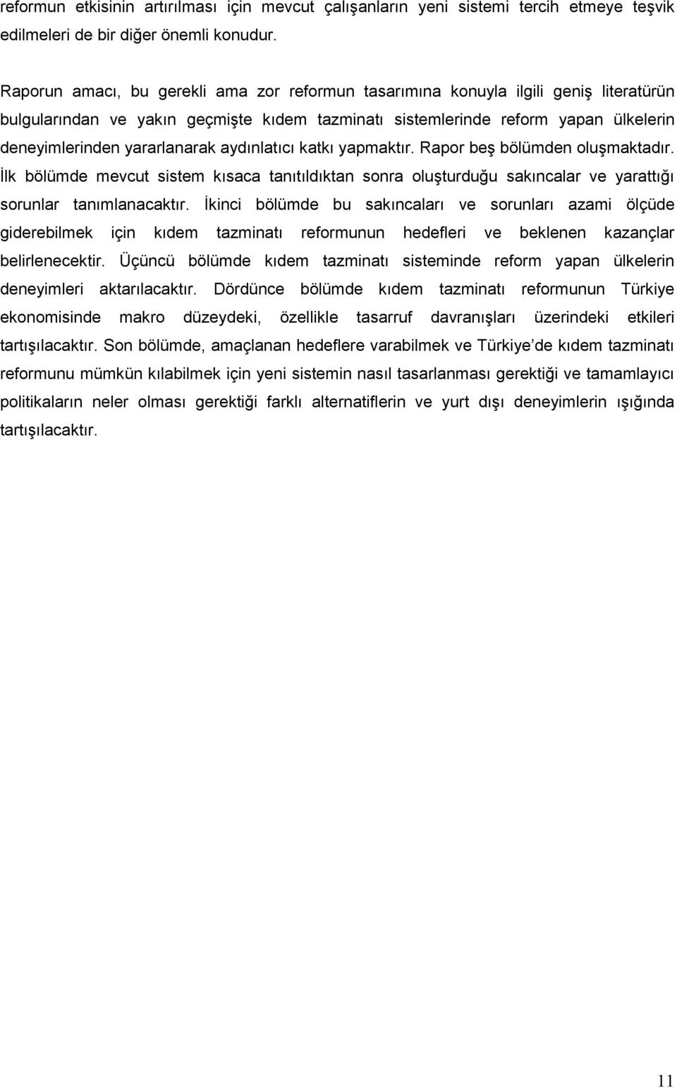 yararlanarak aydınlatıcı katkı yapmaktır. Rapor beş bölümden oluşmaktadır. İlk bölümde mevcut sistem kısaca tanıtıldıktan sonra oluşturduğu sakıncalar ve yarattığı sorunlar tanımlanacaktır.