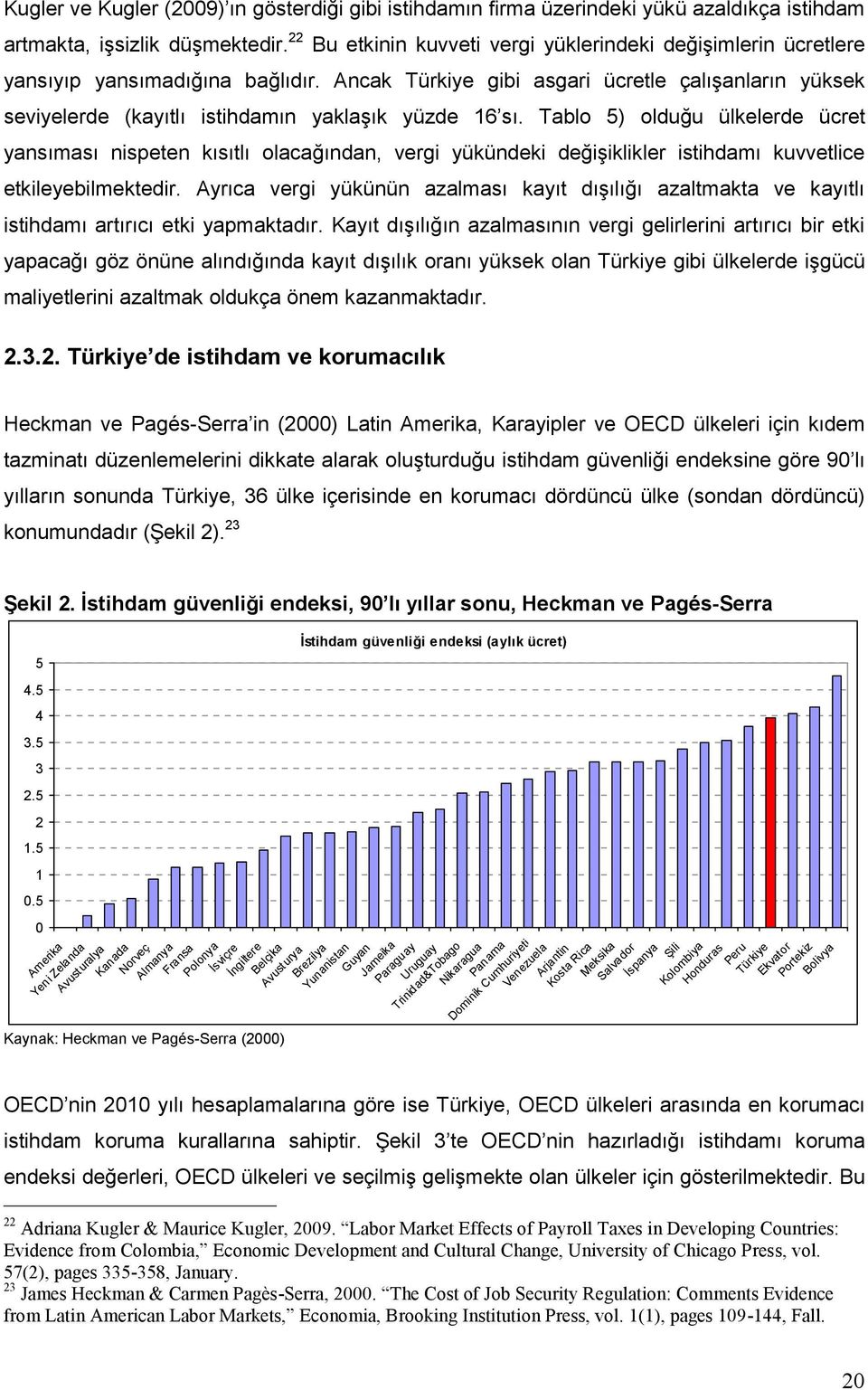 Ancak Türkiye gibi asgari ücretle çalışanların yüksek seviyelerde (kayıtlı istihdamın yaklaşık yüzde 16 sı.