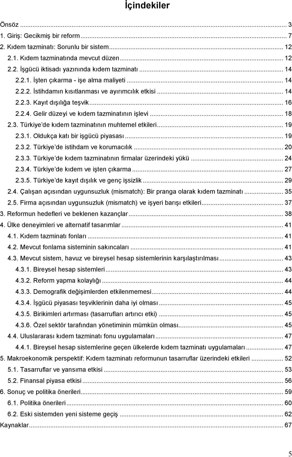 .. 19 2.3.1. Oldukça katı bir işgücü piyasası... 19 2.3.2. Türkiye de istihdam ve korumacılık... 20 2.3.3. Türkiye de kıdem tazminatının firmalar üzerindeki yükü... 24 