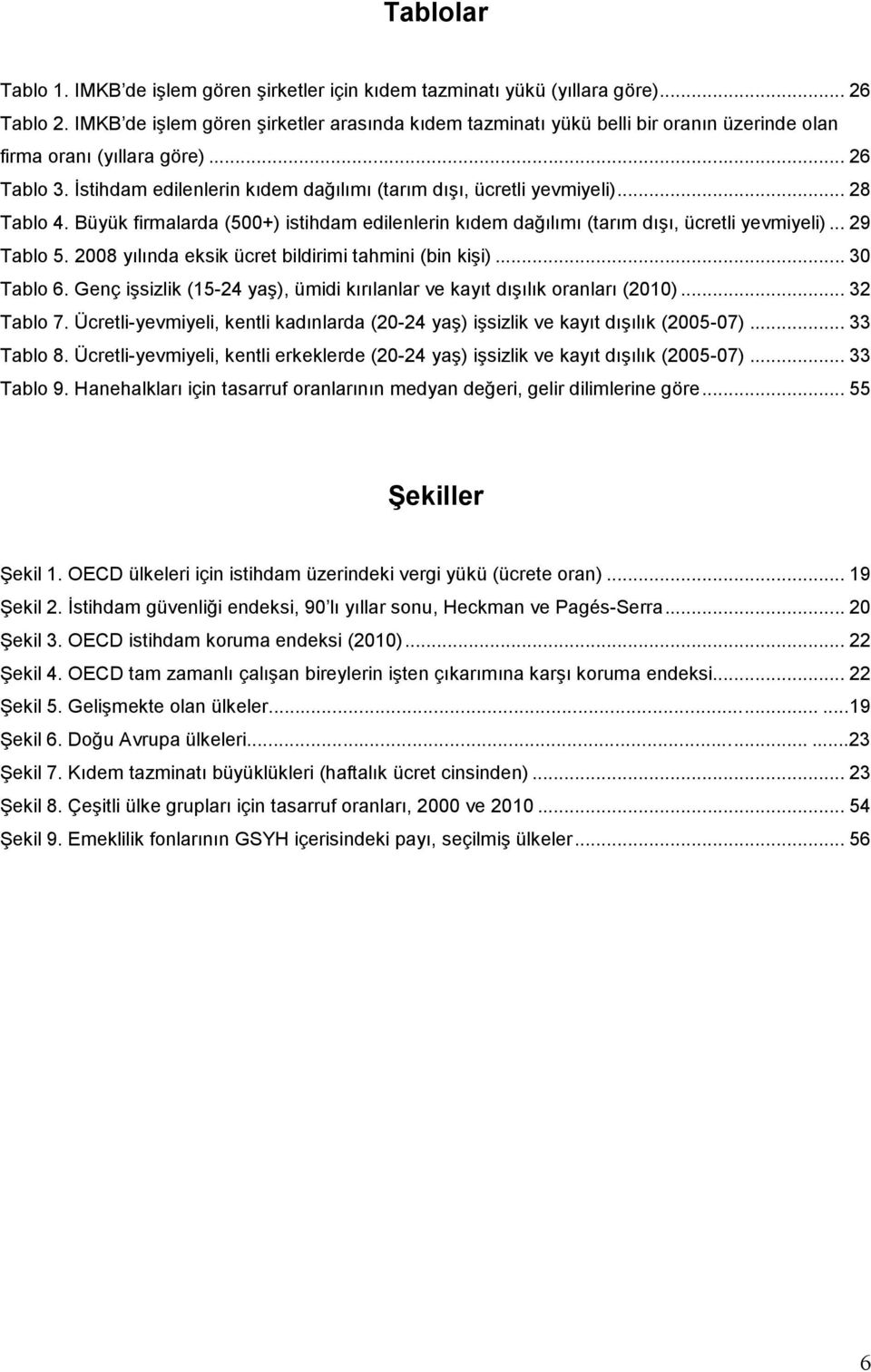 İstihdam edilenlerin kıdem dağılımı (tarım dışı, ücretli yevmiyeli)... 28 Tablo 4. Büyük firmalarda (500+) istihdam edilenlerin kıdem dağılımı (tarım dışı, ücretli yevmiyeli)... 29 Tablo 5.