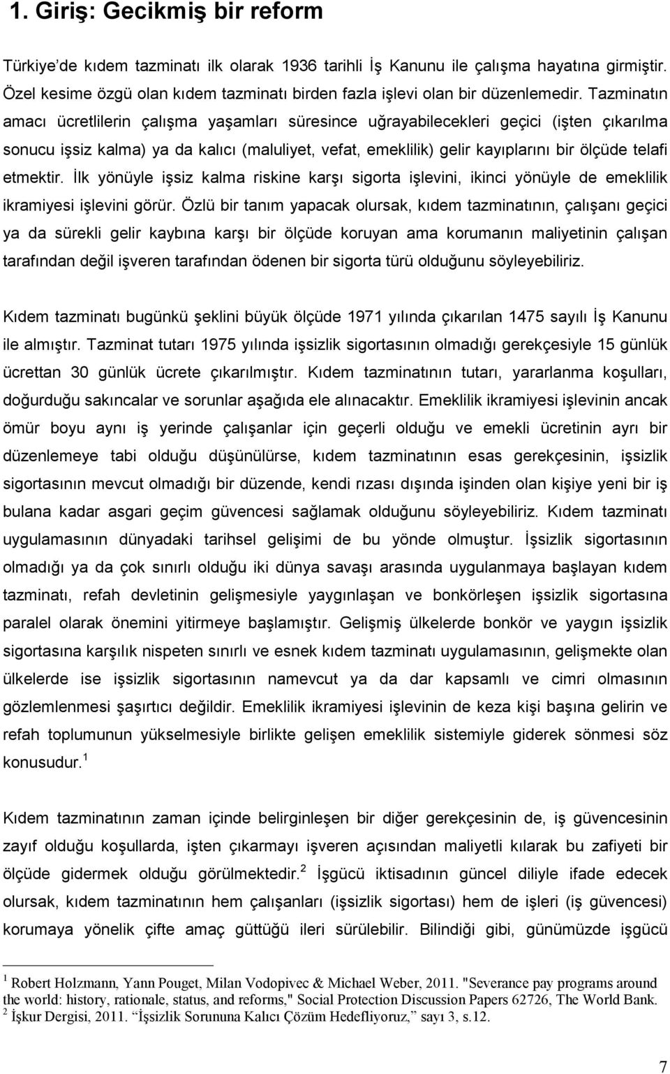 Tazminatın amacı ücretlilerin çalışma yaşamları süresince uğrayabilecekleri geçici (işten çıkarılma sonucu işsiz kalma) ya da kalıcı (maluliyet, vefat, emeklilik) gelir kayıplarını bir ölçüde telafi