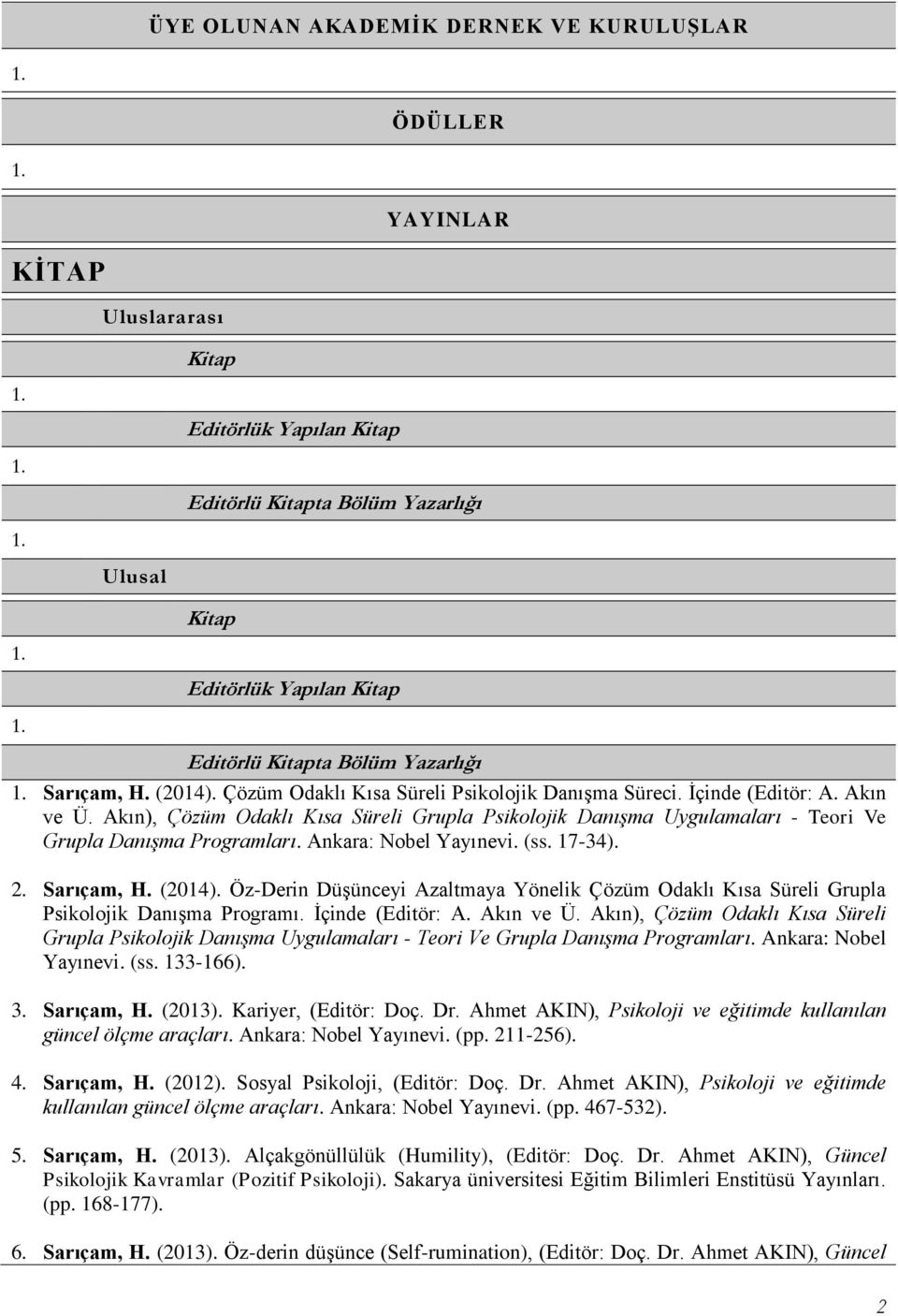 Akın), Çözüm Odaklı Kısa Süreli Grupla Psikolojik Danışma Uygulamaları - Teori Ve Grupla Danışma Programları. Ankara: Nobel Yayınevi. (ss. 17-34). 2. Sarıçam, H. (2014).