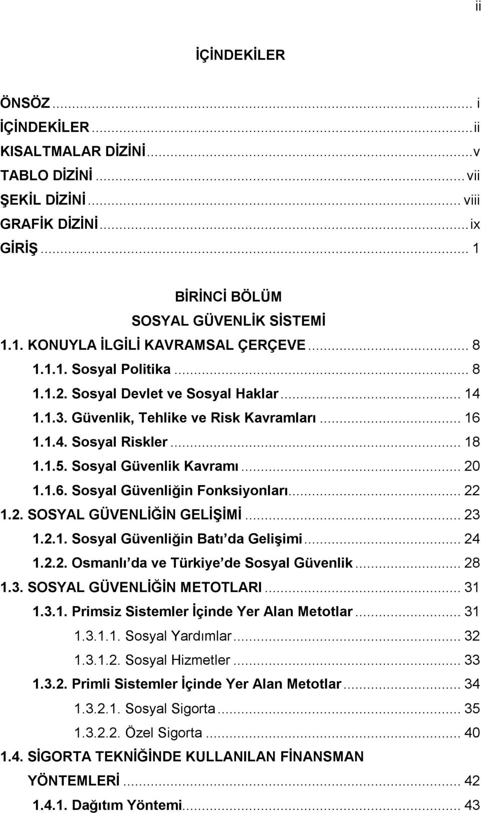 .. 22 1.2. SOSYAL GÜVENLİĞİN GELİŞİMİ... 23 1.2.1. Sosyal Güvenliğin Batı da Gelişimi... 24 1.2.2. Osmanlı da ve Türkiye de Sosyal Güvenlik... 28 1.3. SOSYAL GÜVENLİĞİN METOTLARI... 31 1.3.1. Primsiz Sistemler İçinde Yer Alan Metotlar.