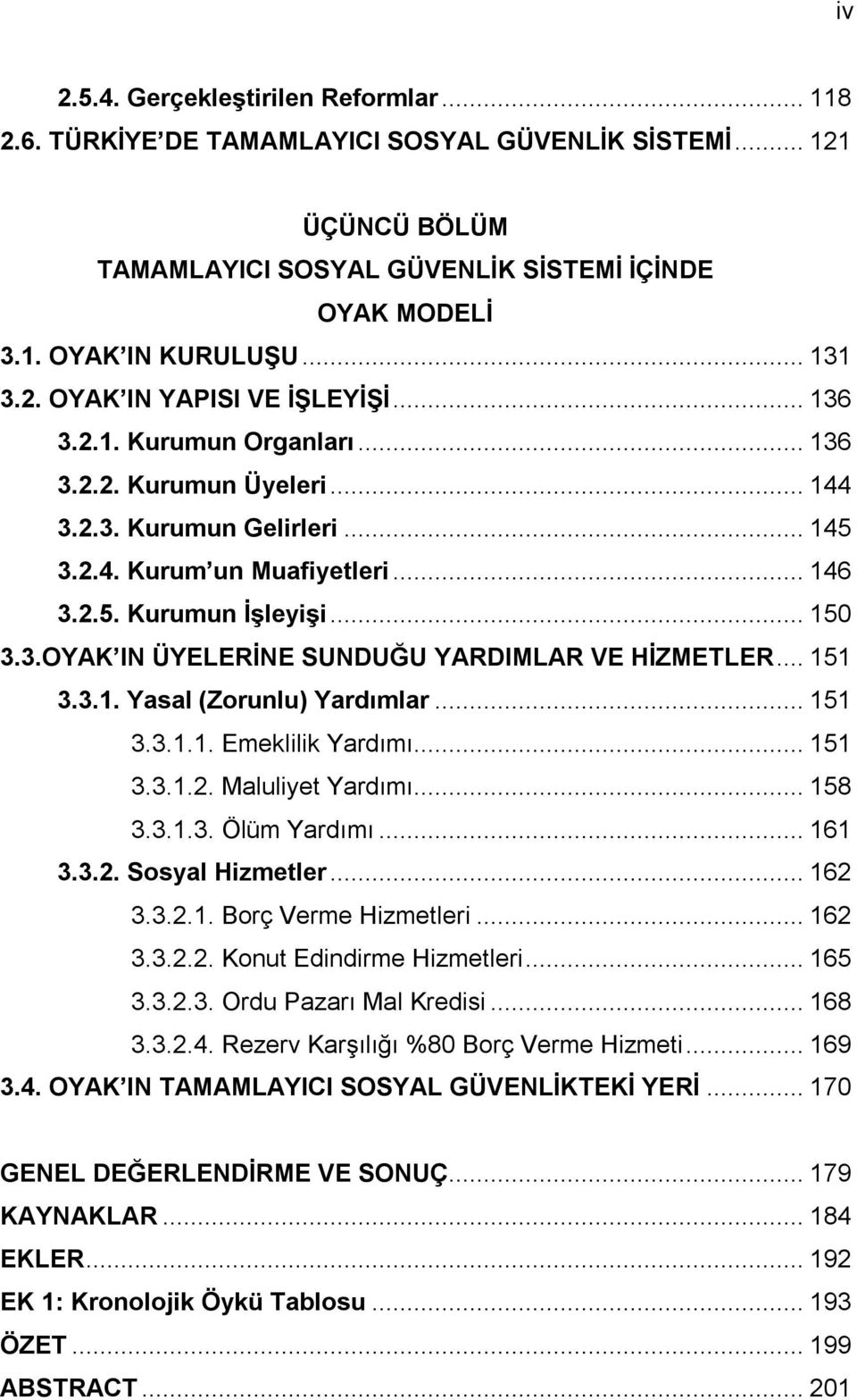 3.OYAK IN ÜYELERİNE SUNDUĞU YARDIMLAR VE HİZMETLER... 151 3.3.1. Yasal (Zorunlu) Yardımlar... 151 3.3.1.1. Emeklilik Yardımı... 151 3.3.1.2. Maluliyet Yardımı... 158 3.3.1.3. Ölüm Yardımı... 161 3.3.2. Sosyal Hizmetler.