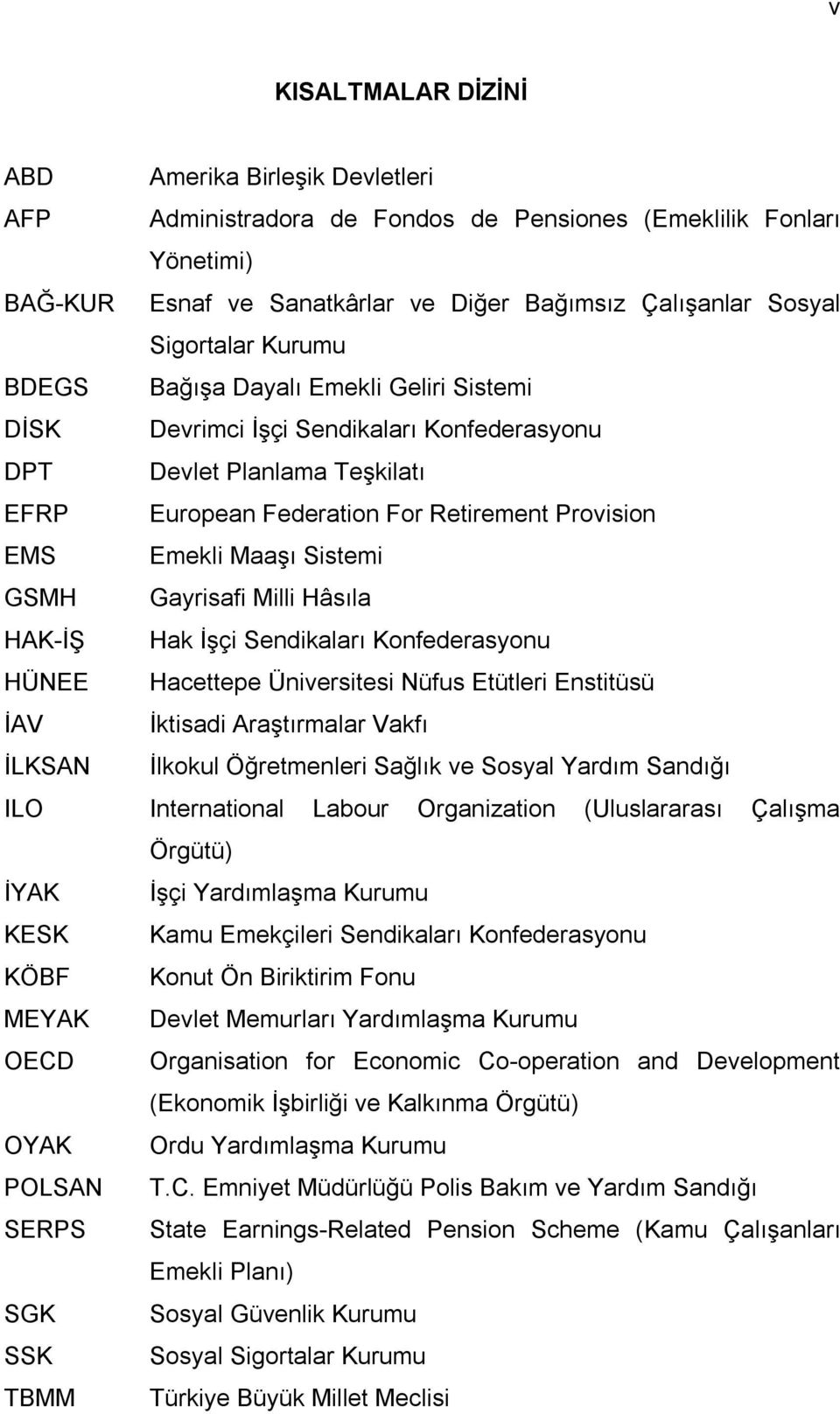 GSMH Gayrisafi Milli Hâsıla HAK-İŞ Hak İşçi Sendikaları Konfederasyonu HÜNEE Hacettepe Üniversitesi Nüfus Etütleri Enstitüsü İAV İktisadi Araştırmalar Vakfı İLKSAN İlkokul Öğretmenleri Sağlık ve