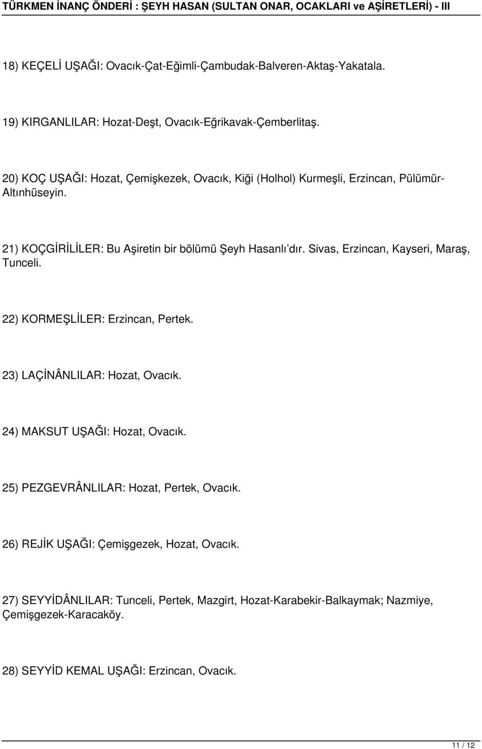 Sivas, Erzincan, Kayseri, Maraş, Tunceli. 22) KORMEŞLİLER: Erzincan, Pertek. 23) LAÇİNÂNLILAR: Hozat, Ovacık. 24) MAKSUT UŞAĞI: Hozat, Ovacık.