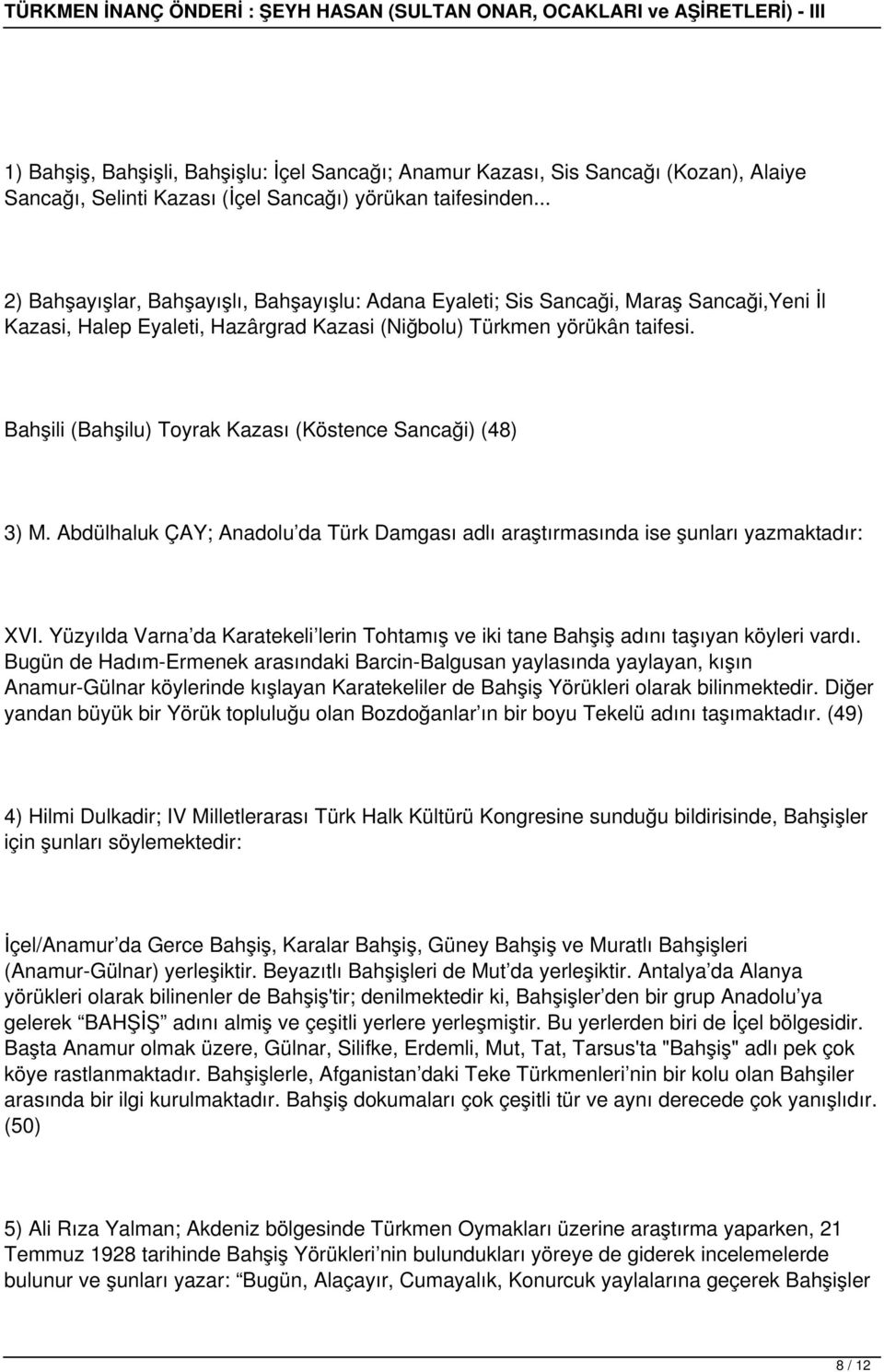 Bahşili (Bahşilu) Toyrak Kazası (Köstence Sancaği) (48) 3) M. Abdülhaluk ÇAY; Anadolu da Türk Damgası adlı araştırmasında ise şunları yazmaktadır: XVI.