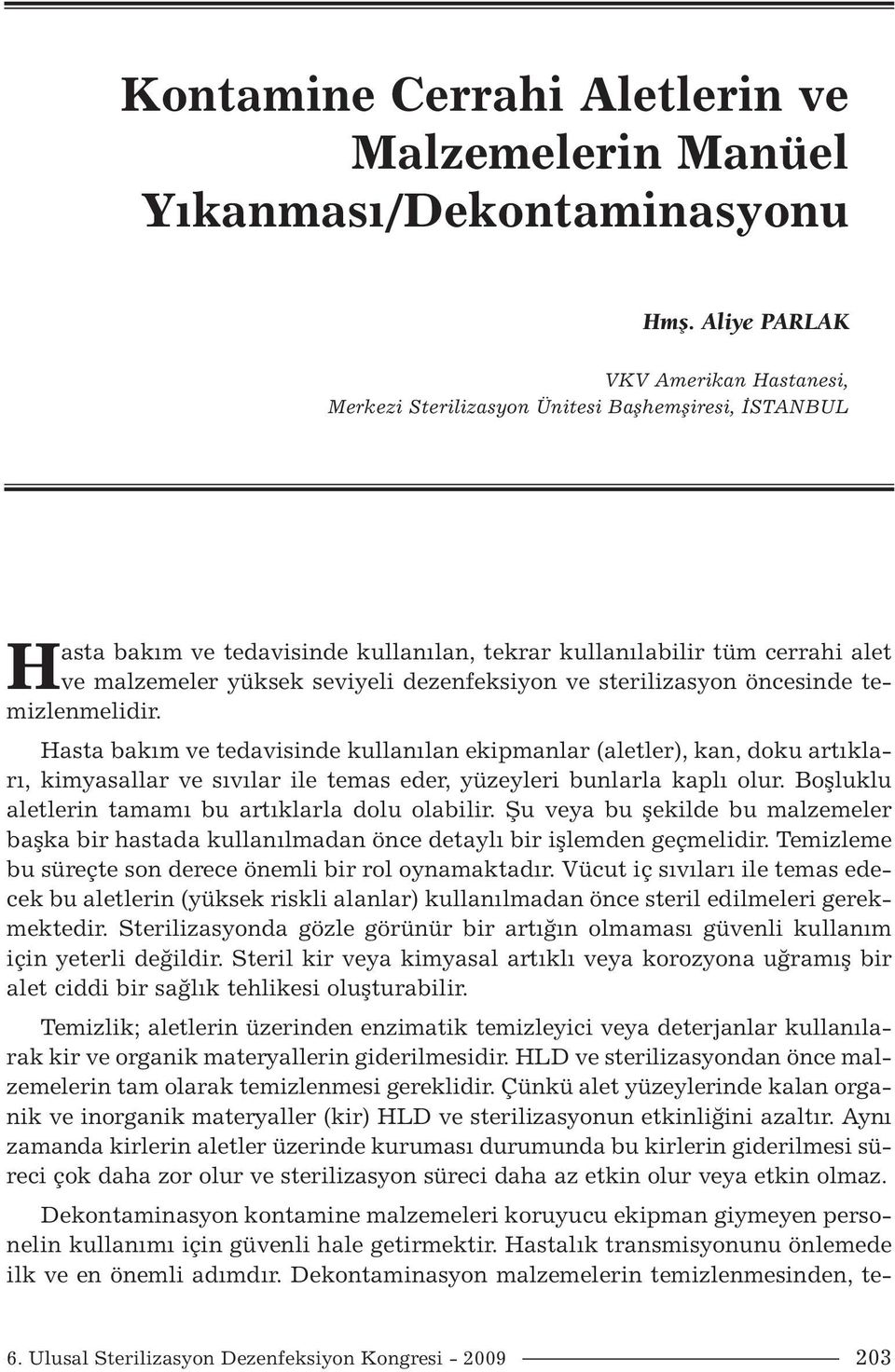 dezenfeksiyon ve sterilizasyon öncesinde temizlenmelidir.