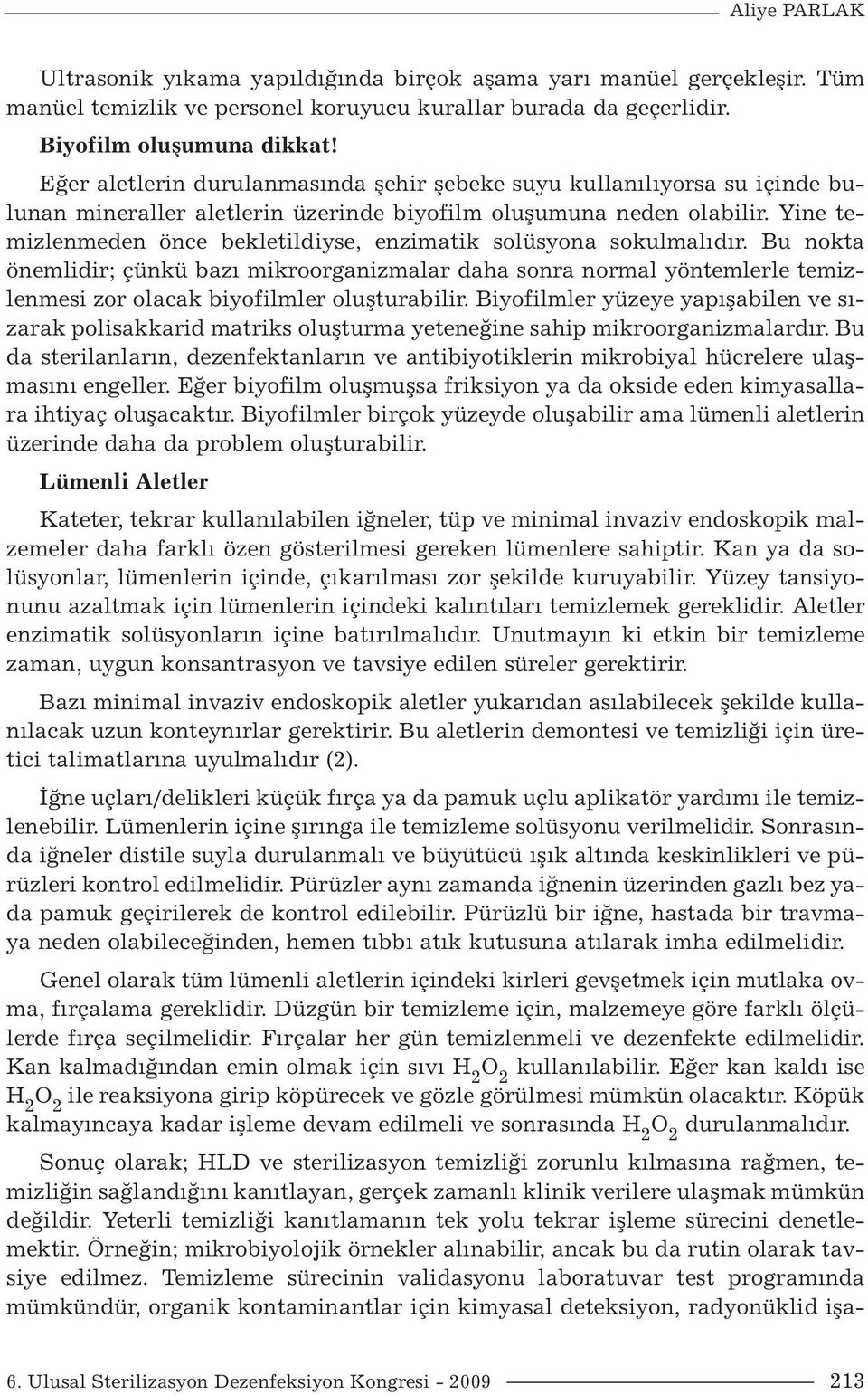 Yine temizlenmeden önce bekletildiyse, enzimatik solüsyona sokulmalıdır.