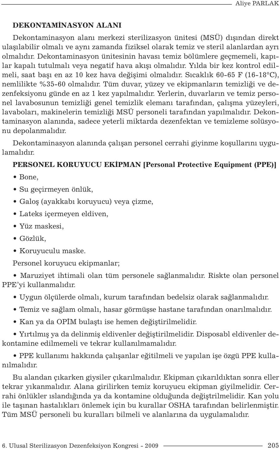 Yılda bir kez kontrol edilmeli, saat başı en az 10 kez hava değişimi olmalıdır. Sıcaklık 60-65 F (16-18 C), nemlilikte %35-60 olmalıdır.