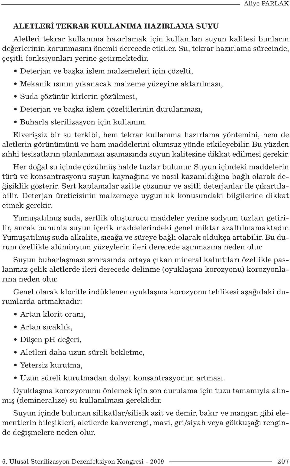 Deterjan ve başka işlem malzemeleri için çözelti, Mekanik ısının yıkanacak malzeme yüzeyine aktarılması, Suda çözünür kirlerin çözülmesi, Deterjan ve başka işlem çözeltilerinin durulanması, Buharla