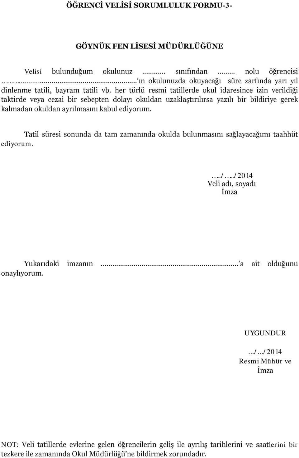 her türlü resmi tatillerde okul idaresince izin verildiği taktirde veya cezai bir sebepten dolayı okuldan uzaklaştırılırsa yazılı bir bildiriye gerek kalmadan okuldan ayrılmasını kabul