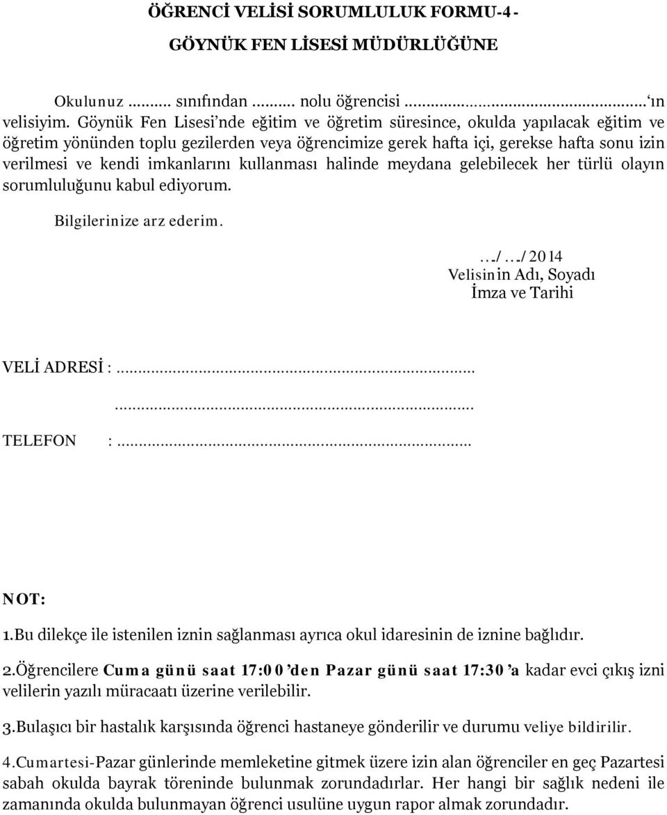 imkanlarını kullanması halinde meydana gelebilecek her türlü olayın sorumluluğunu kabul ediyorum. Bilgilerinize arz ederim.././2014 Velisinin Adı, Soyadı ve Tarihi VELİ ADRESİ :...... TELEFON :.