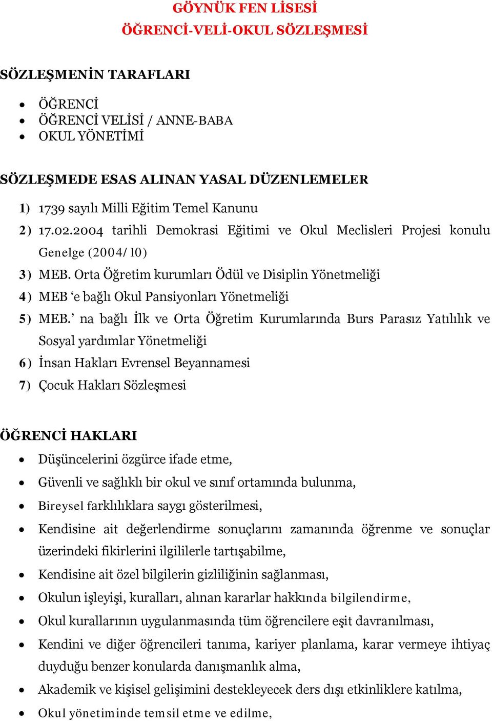 Orta Öğretim kurumları Ödül ve Disiplin Yönetmeliği 4) MEB e bağlı Okul Pansiyonları Yönetmeliği 5) MEB.