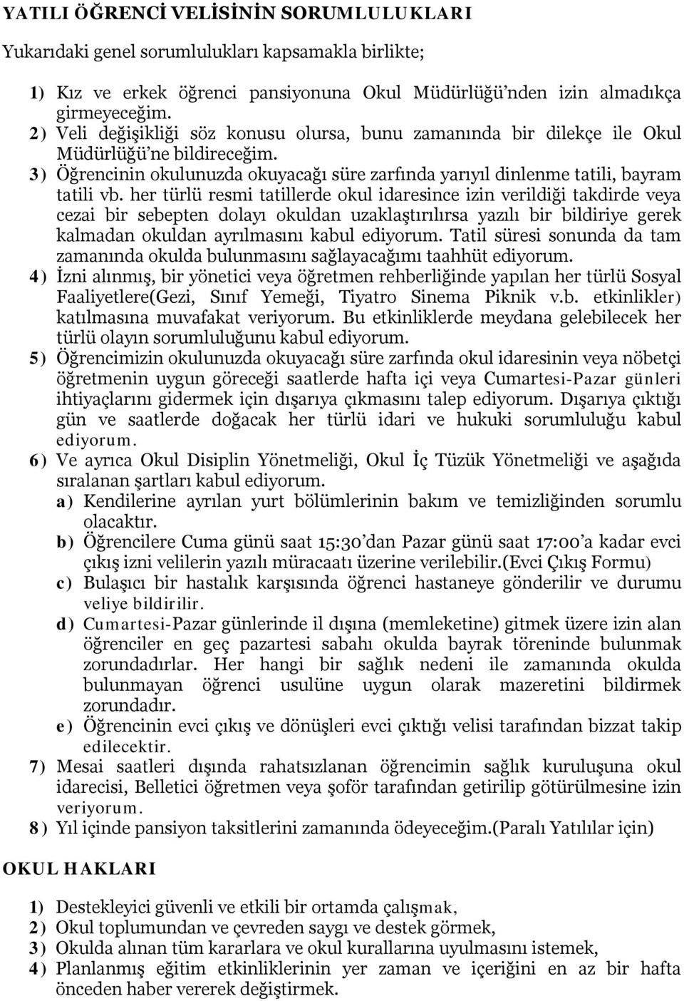 her türlü resmi tatillerde okul idaresince izin verildiği takdirde veya cezai bir sebepten dolayı okuldan uzaklaştırılırsa yazılı bir bildiriye gerek kalmadan okuldan ayrılmasını kabul ediyorum.