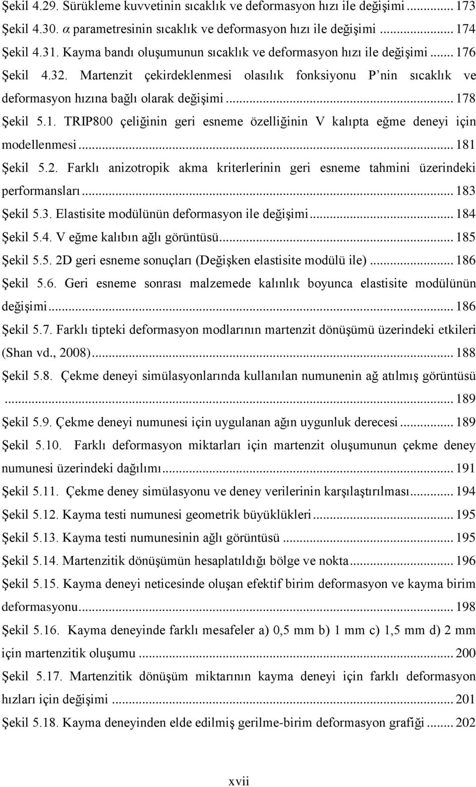 .. 178 Şekil 5.1. TRIP800 çeliğinin geri esneme özelliğinin V kalıpta eğme deneyi için modellenmesi... 181 Şekil 5.2.