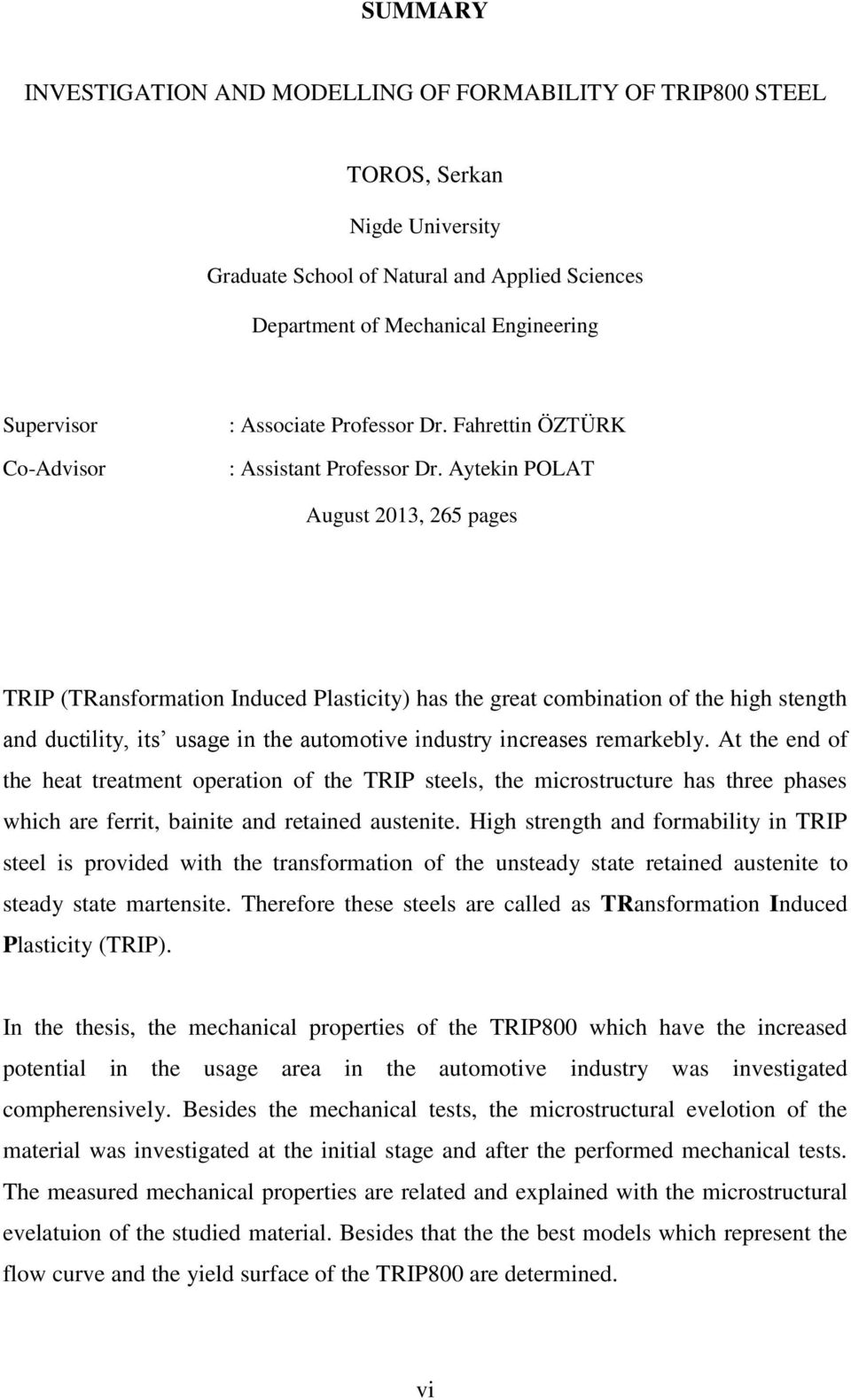 Aytekin POLAT August 2013, 265 pages TRIP (TRansformation Induced Plasticity) has the great combination of the high stength and ductility, its usage in the automotive industry increases remarkebly.