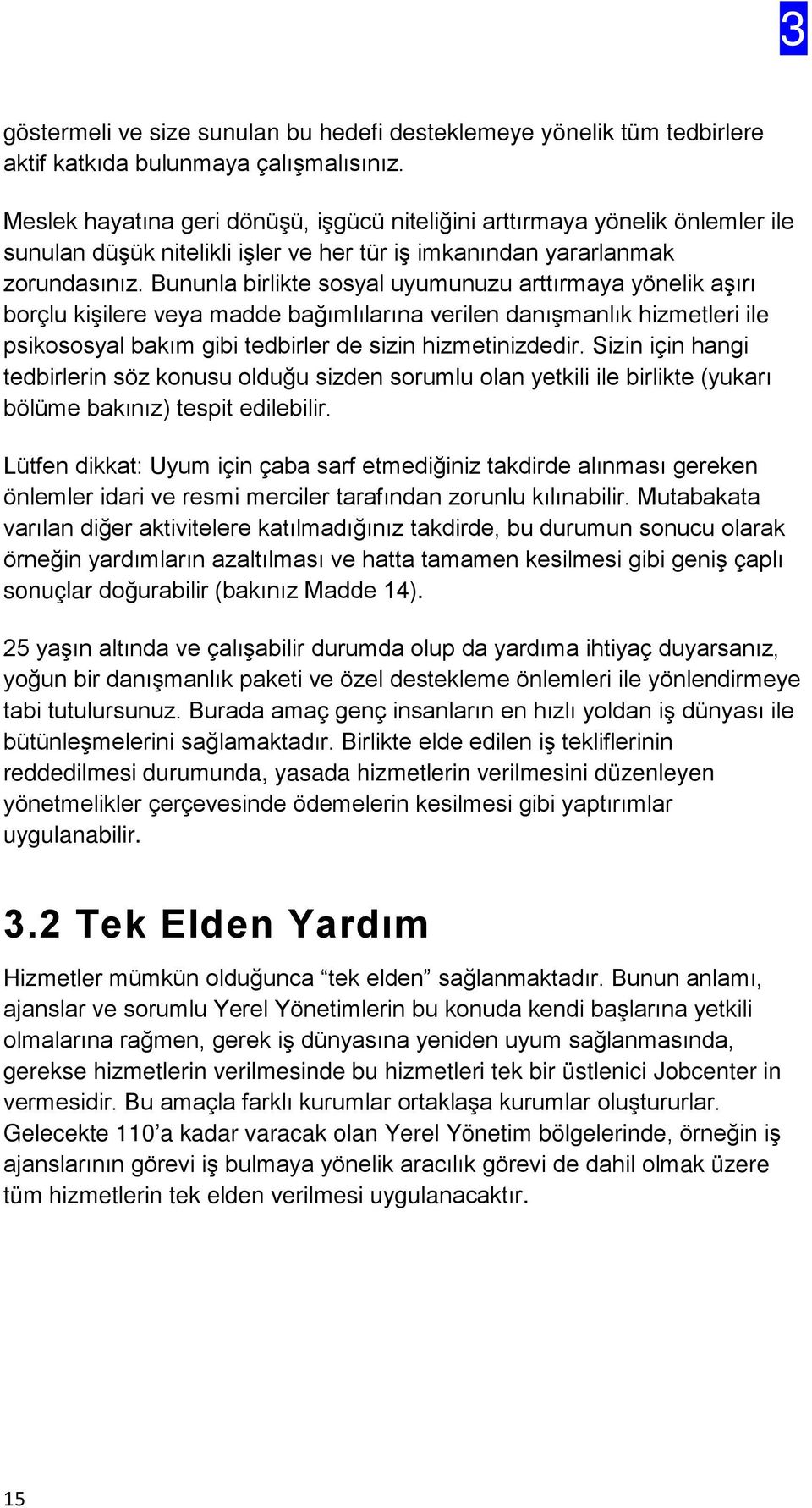 Bununla birlikte sosyal uyumunuzu arttırmaya yönelik aşırı borçlu kişilere veya madde bağımlılarına verilen danışmanlık hizmetleri ile psikososyal bakım gibi tedbirler de sizin hizmetinizdedir.