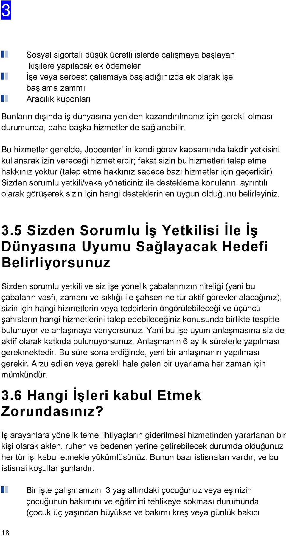 Bu hizmetler genelde, Jobcenter in kendi görev kapsamında takdir yetkisini kullanarak izin vereceği hizmetlerdir; fakat sizin bu hizmetleri talep etme hakkınız yoktur (talep etme hakkınız sadece bazı