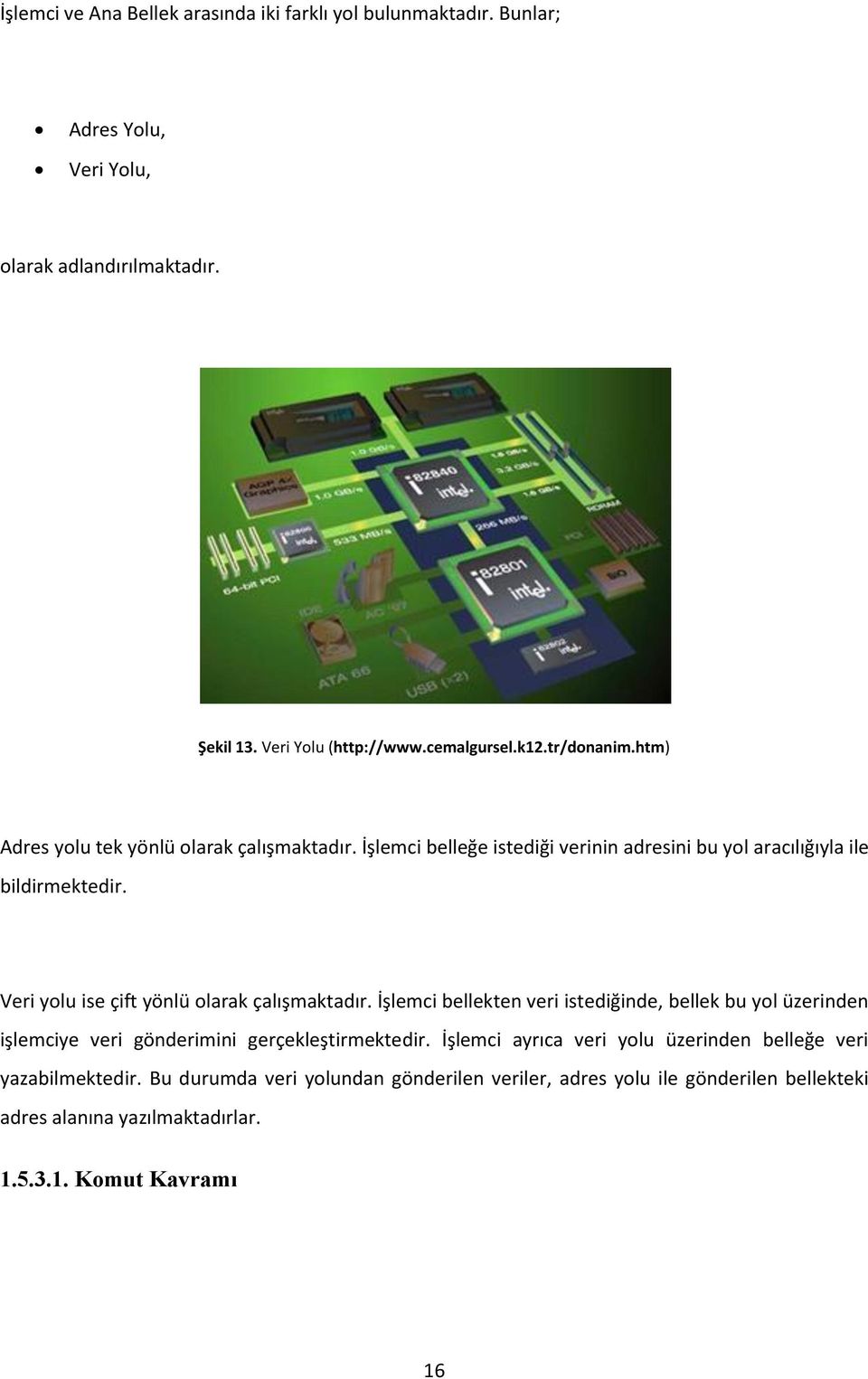 Veri yolu ise çift yönlü olarak çalışmaktadır. İşlemci bellekten veri istediğinde, bellek bu yol üzerinden işlemciye veri gönderimini gerçekleştirmektedir.