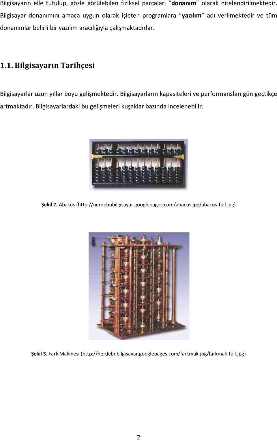 1. Bilgisayarın Tarihçesi Bilgisayarlar uzun yıllar boyu gelişmektedir. Bilgisayarların kapasiteleri ve performansları gün geçtikçe artmaktadır.