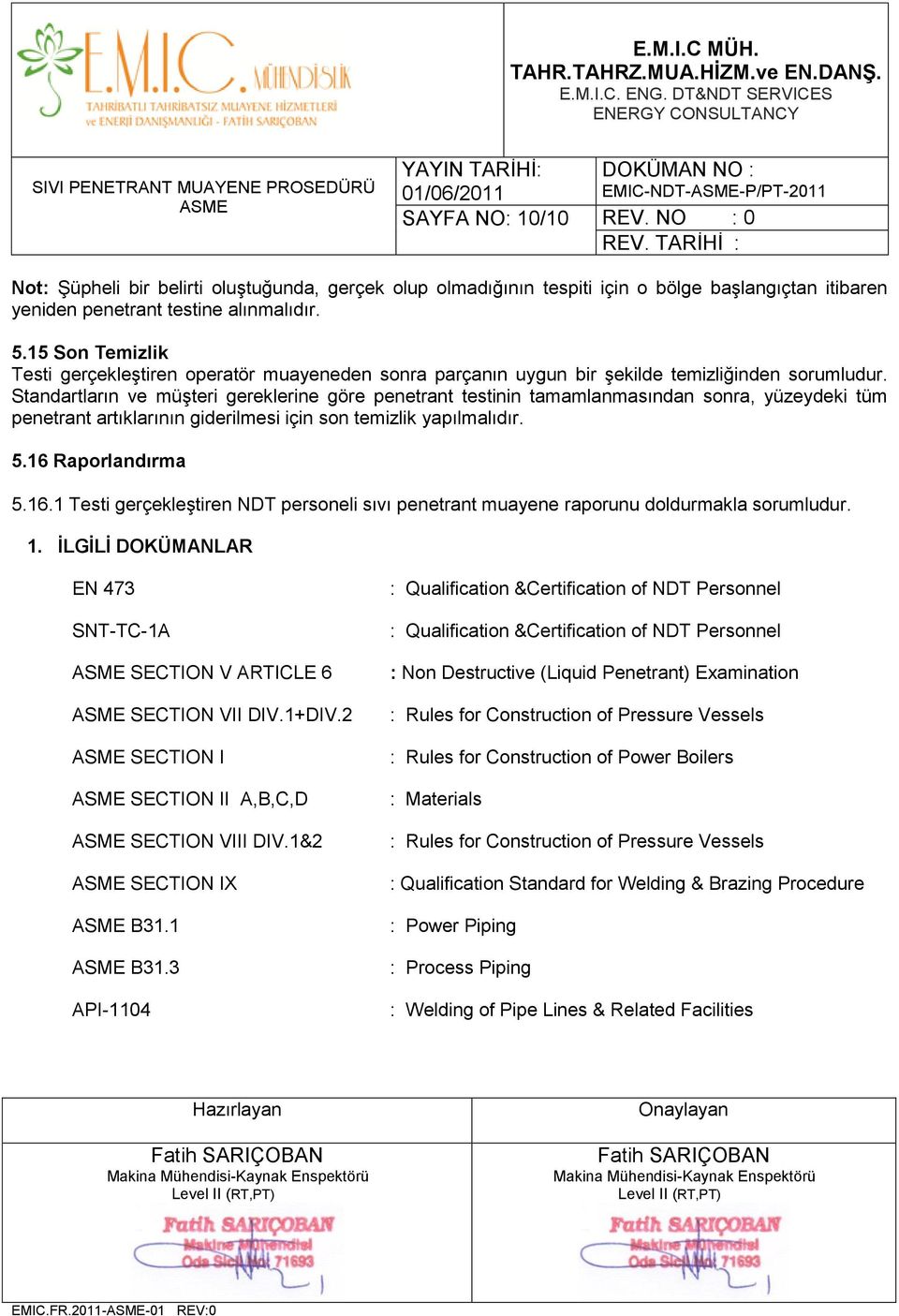 Standartların ve müşteri gereklerine göre penetrant testinin tamamlanmasından sonra, yüzeydeki tüm penetrant artıklarının giderilmesi için son temizlik yapılmalıdır. 5.16 