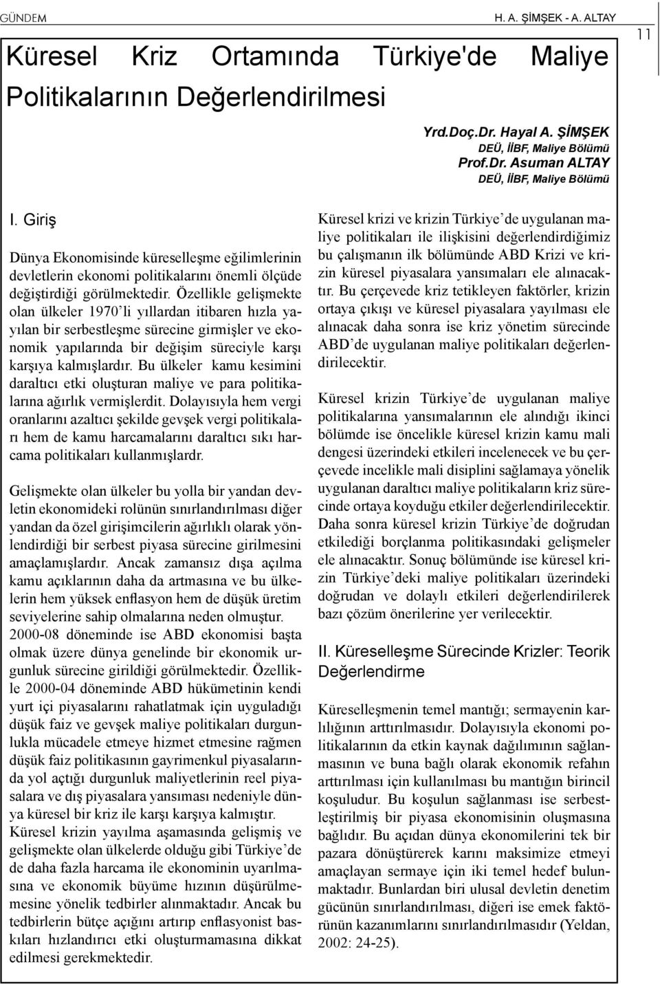 Özellikle gelişmekte olan ülkeler 1970 li yıllardan itibaren hızla yayılan bir serbestleşme sürecine girmişler ve ekonomik yapılarında bir değişim süreciyle karşı karşıya kalmışlardır.