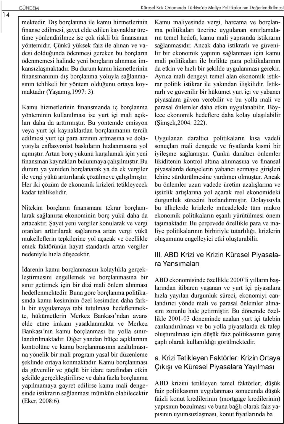 Bu durum kamu hizmetlerinin finansmanının dış borçlanma yoluyla sağlanmasının tehlikeli bir yöntem olduğunu ortaya koymaktadır (Yaşamış,1997: 3).