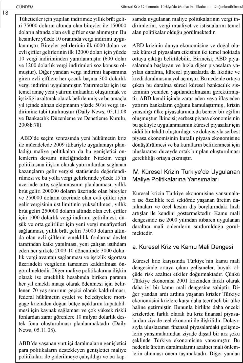 Bireyler gelirlerinin ilk 6000 doları ve evli çiftler gelirlerinin ilk 12000 doları için yüzde 10 vergi indiriminden yararlanmıştır (600 dolar ve 1200 dolarlık vergi indirimleri söz konusu olmuştur).