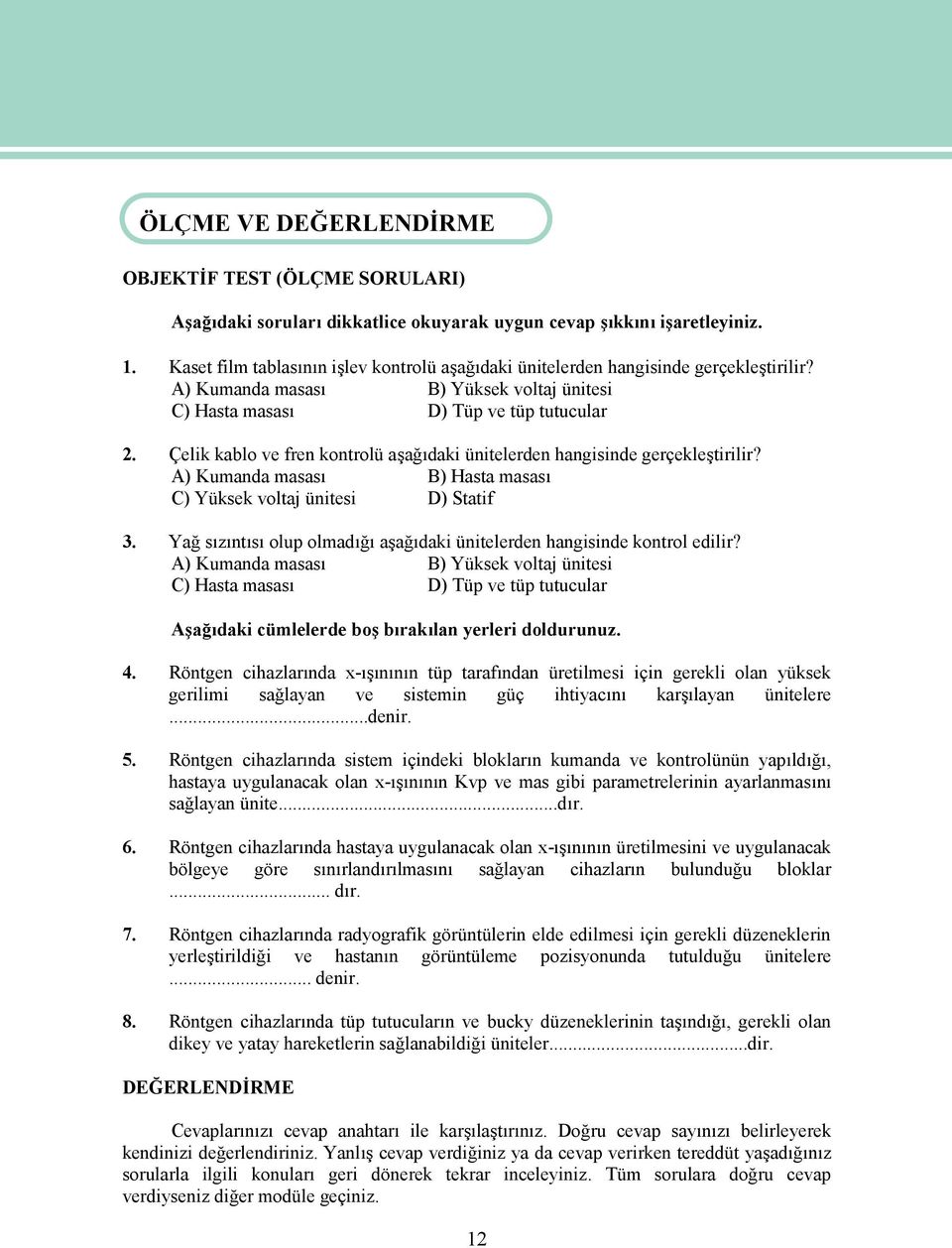 Çelik kablo ve fren kontrolü aşağıdaki ünitelerden hangisinde gerçekleştirilir? A) Kumanda masası B) Hasta masası C) Yüksek voltaj ünitesi D) Statif 3.