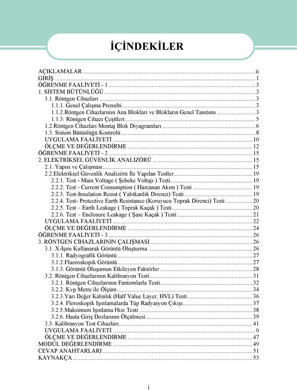 ..8 UYGULAMA FAALİYETİ...10 ÖLÇME VE DEĞERLENDİRME...12 ÖĞRENME FAALİYETİ - 2...15 2. ELEKTRİKSEL GÜVENLİK ANALİZÖRÜ...15 2.1. Yapısı ve Çalışması...15 2.2.Elektriksel Güvenlik Analizörü İle Yapılan Testler.