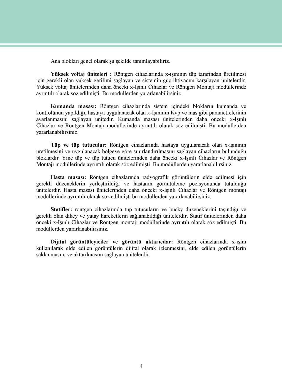 Yüksek voltaj ünitelerinden daha önceki x-işınlı Cihazlar ve Röntgen Montajı modüllerinde ayrıntılı olarak söz edilmişti. Bu modüllerden yararlanabilirsiniz.