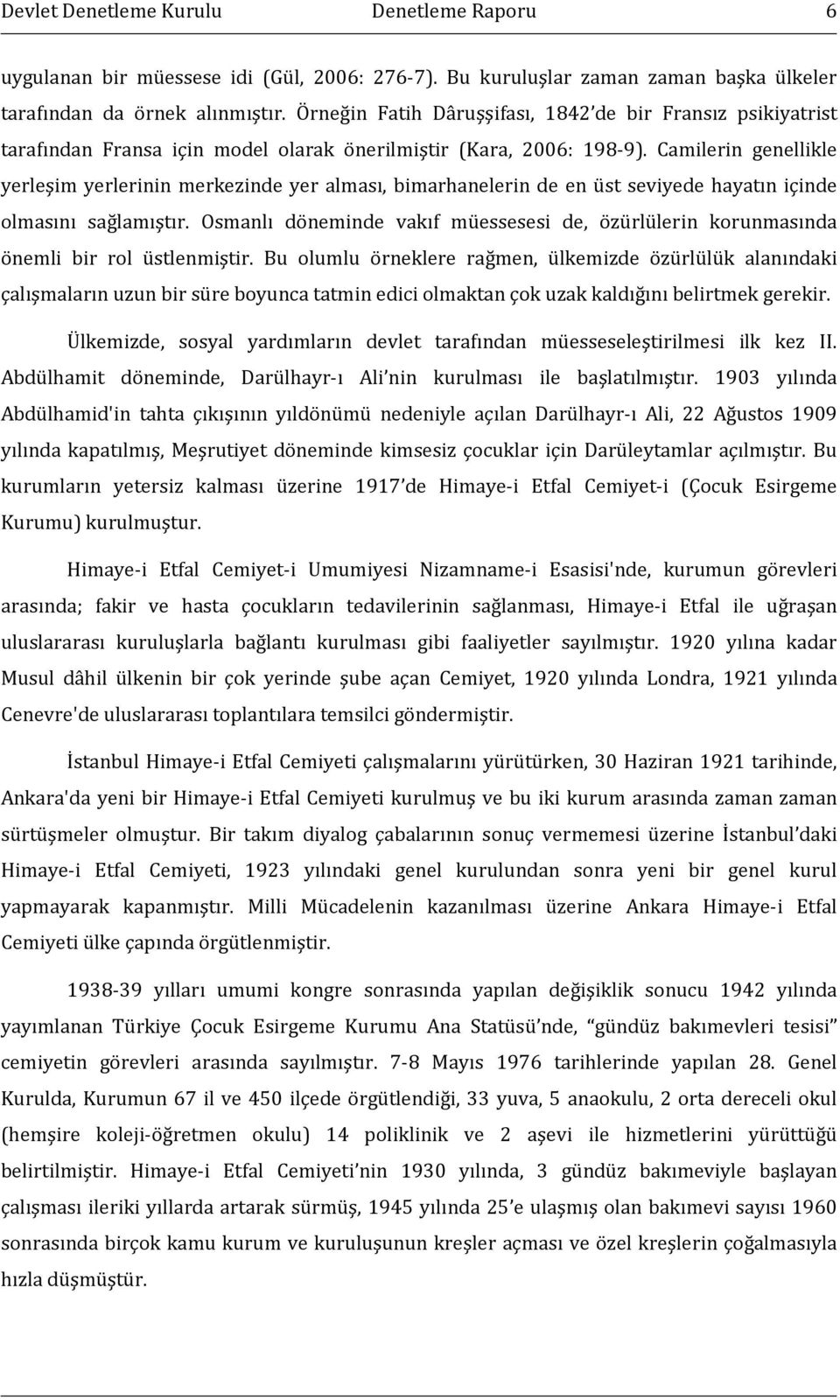 Camilerin genellikle yerleşim yerlerinin merkezinde yer alması, bimarhanelerin de en üst seviyede hayatın içinde olmasını sağlamıştır.