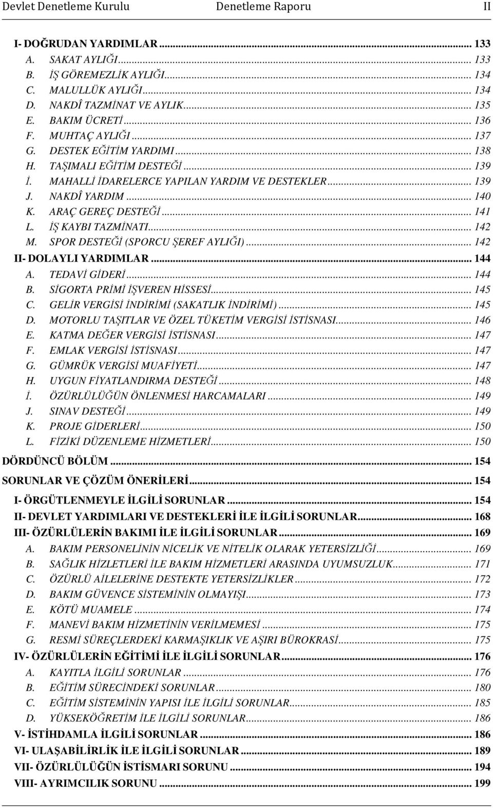 ARAÇ GEREÇ DESTEĞĐ... 141 L. ĐŞ KAYBI TAZMĐNATI... 142 M. SPOR DESTEĞĐ (SPORCU ŞEREF AYLIĞI)... 142 II- DOLAYLI YARDIMLAR... 144 A. TEDAVĐ GĐDERĐ... 144 B. SĐGORTA PRĐMĐ ĐŞVEREN HĐSSESĐ... 145 C.