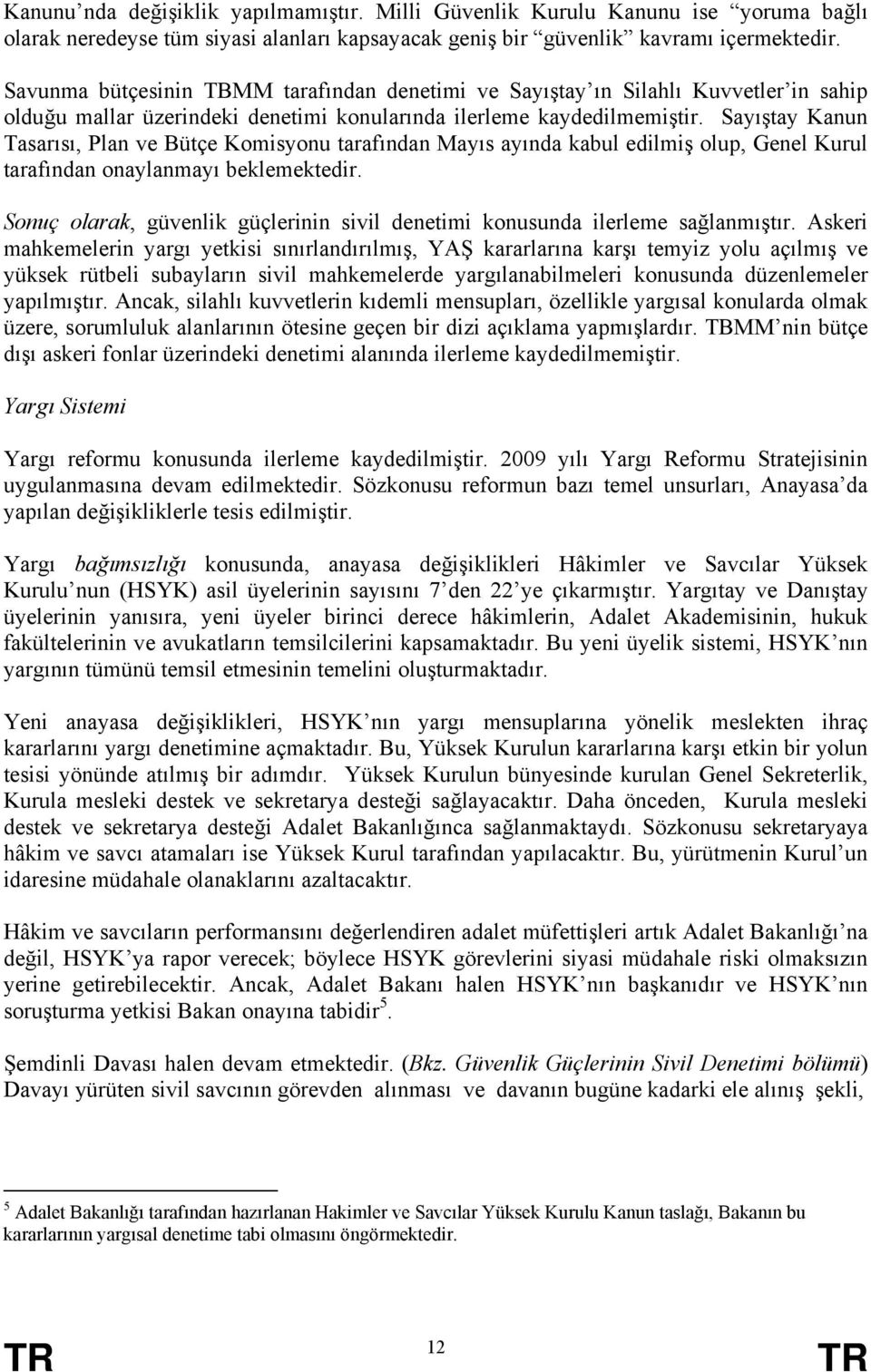 Sayıştay Kanun Tasarısı, Plan ve Bütçe Komisyonu tarafından Mayıs ayında kabul edilmiş olup, Genel Kurul tarafından onaylanmayı beklemektedir.