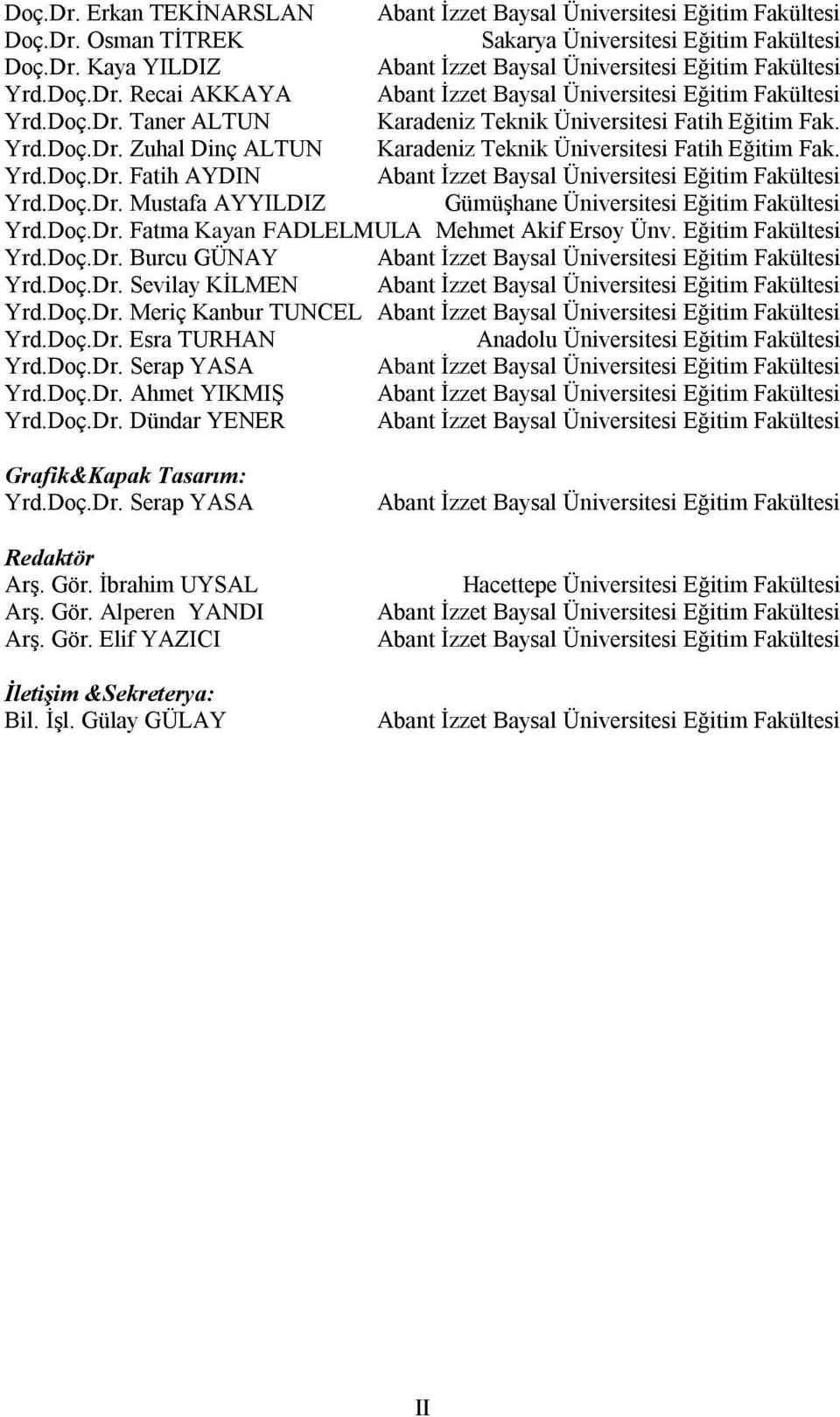 Eğitim Fakültesi Yrd.Doç.Dr. Burcu GÜNAY Yrd.Doç.Dr. Sevilay KİLMEN Yrd.Doç.Dr. Meriç Kanbur TUNCEL Yrd.Doç.Dr. Esra TURHAN Anadolu Üniversitesi Eğitim Fakültesi Yrd.Doç.Dr. Serap YASA Yrd.Doç.Dr. Ahmet YIKMIŞ Yrd.