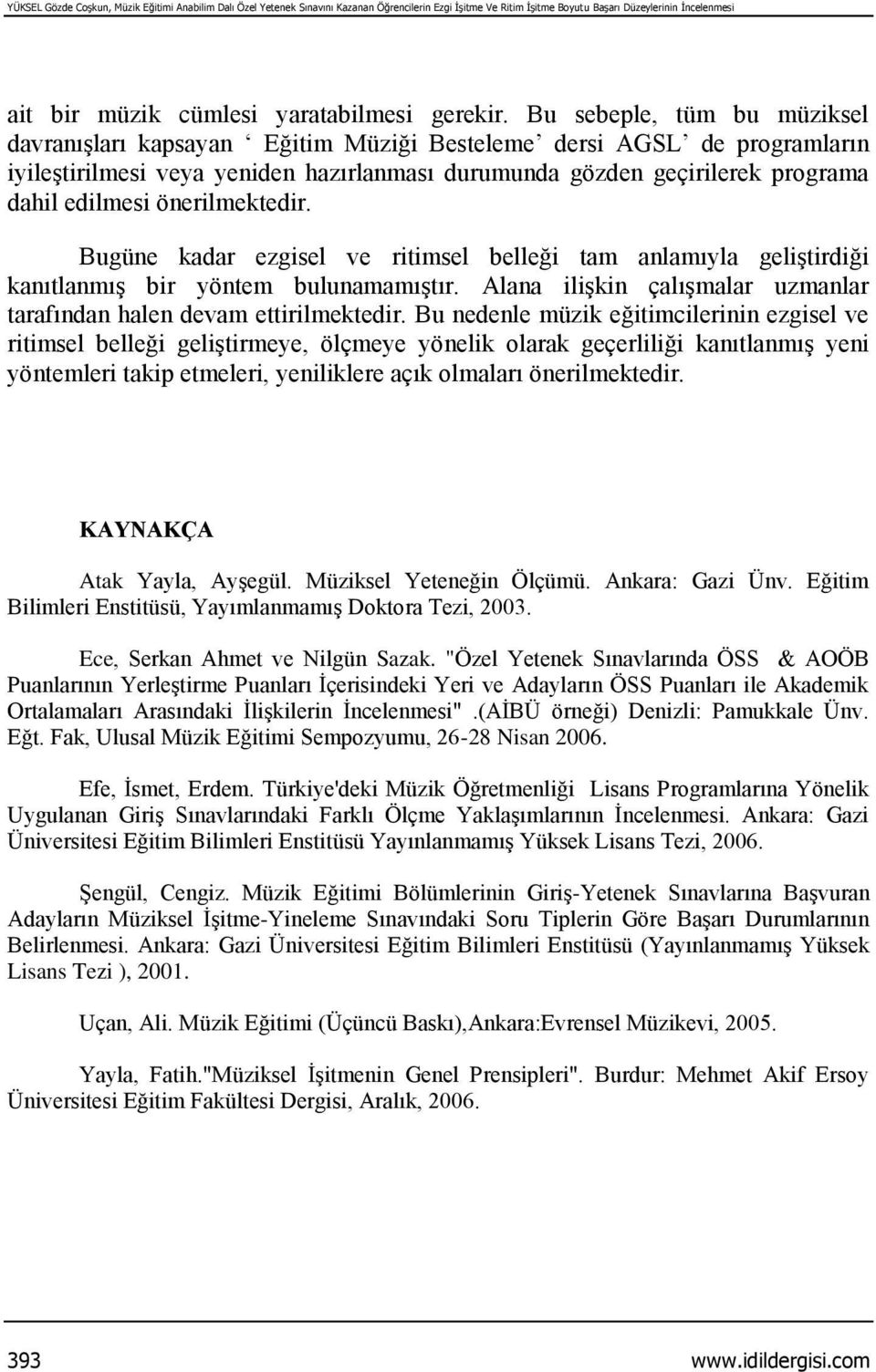 Bu sebeple, tüm bu müziksel davranışları kapsayan Eğitim Müziği Besteleme dersi AGSL de programların iyileştirilmesi veya yeniden hazırlanması durumunda gözden geçirilerek programa dahil edilmesi