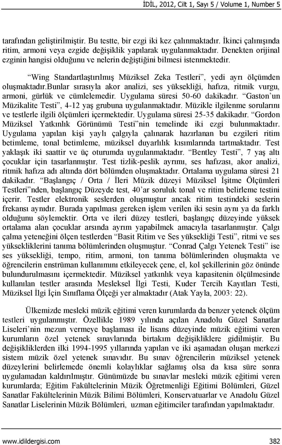 Wing Standartlaştırılmış Müziksel Zeka Testleri, yedi ayrı ölçümden oluşmaktadır.bunlar sırasıyla akor analizi, ses yüksekliği, hafıza, ritmik vurgu, armoni, gürlük ve cümlelemedir.