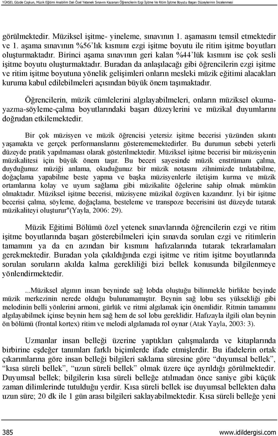 Birinci aşama sınavının geri kalan %44 lük kısmını ise çok sesli işitme boyutu oluşturmaktadır.