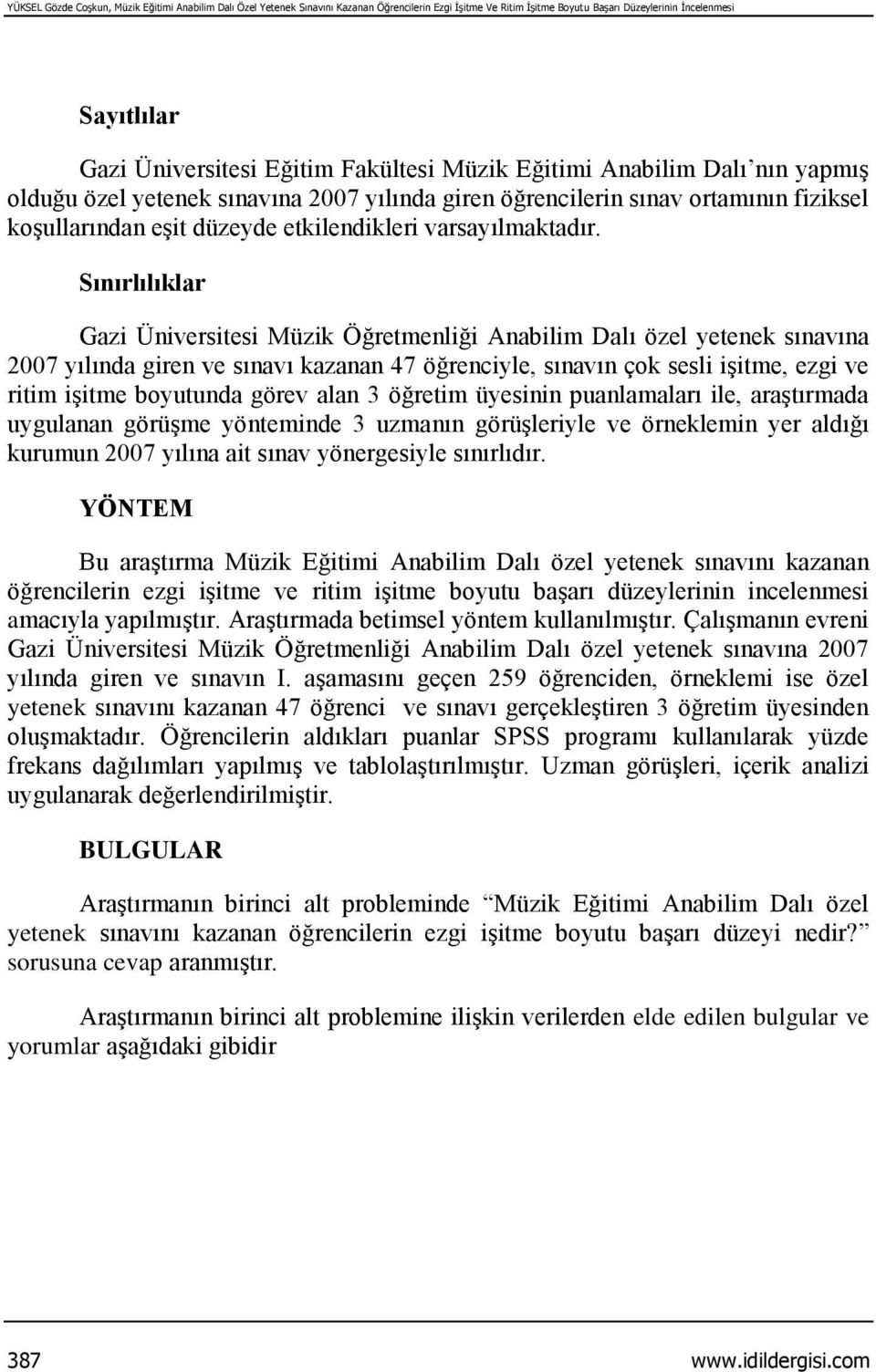 Sınırlılıklar Gazi Üniversitesi Müzik Öğretmenliği Anabilim Dalı özel yetenek sınavına 2007 yılında giren ve sınavı kazanan 47 öğrenciyle, sınavın çok sesli işitme, ezgi ve ritim işitme boyutunda