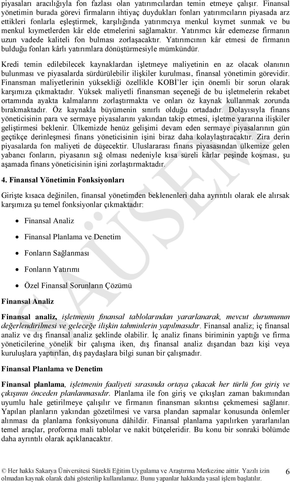 kıymetlerden kâr elde etmelerini sağlamaktır. Yatırımcı kâr edemezse firmanın uzun vadede kaliteli fon bulması zorlaşacaktır.