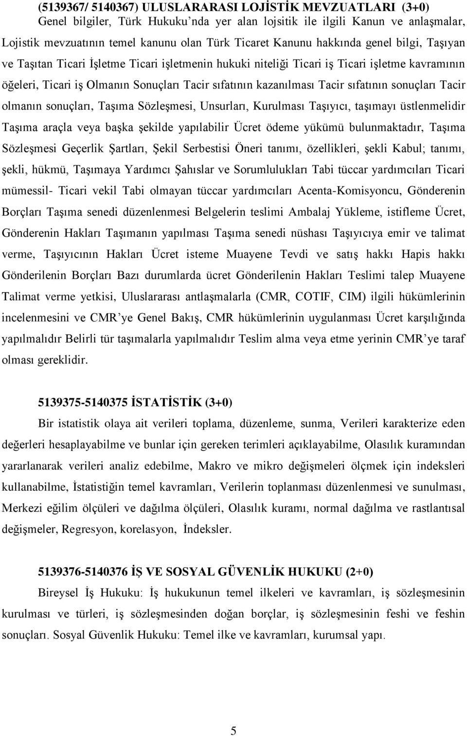 sıfatının sonuçları Tacir olmanın sonuçları, Taşıma Sözleşmesi, Unsurları, Kurulması Taşıyıcı, taşımayı üstlenmelidir Taşıma araçla veya başka şekilde yapılabilir Ücret ödeme yükümü bulunmaktadır,