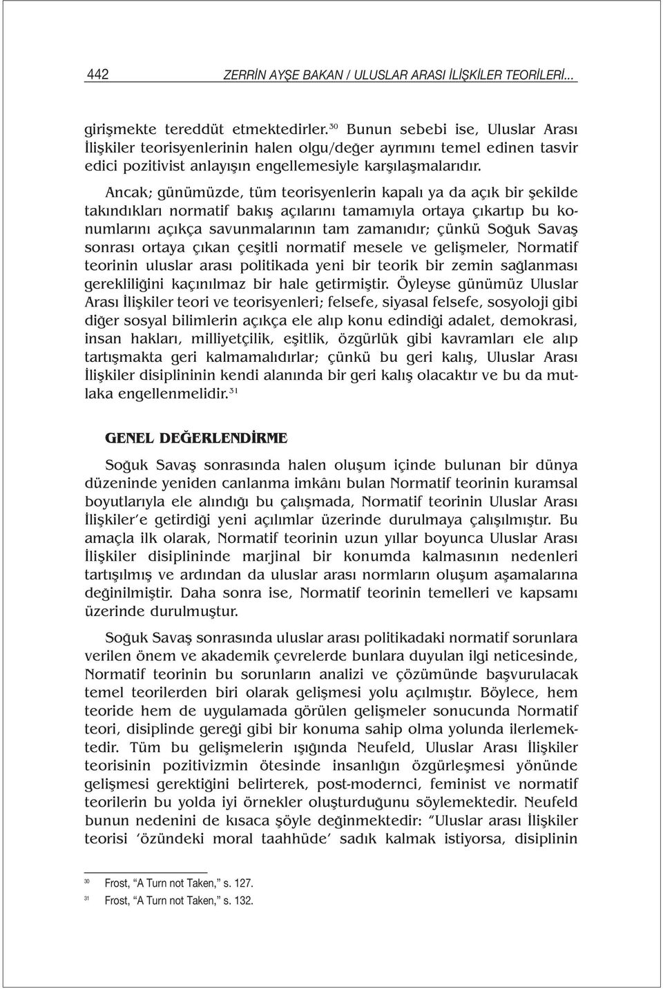 Ancak; günümüzde, tüm teorisyenlerin kapalı ya da açık bir şekilde takındıkları normatif bakış açılarını tamamıyla ortaya çıkartıp bu konumlarını açıkça savunmalarının tam zamanıdır; çünkü Soğuk