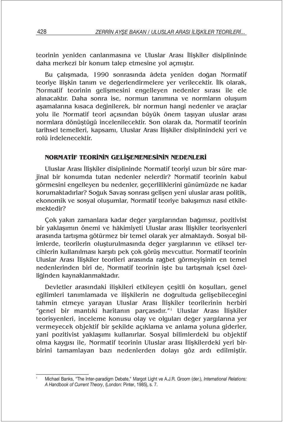 İlk olarak, Normatif teorinin gelişmesini engelleyen nedenler sırası ile ele alınacaktır.