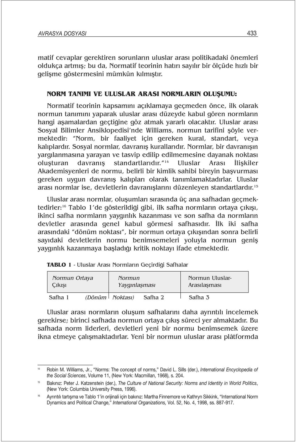 NORM TANIMI VE ULUSLAR ARASI NORMLARIN OLUŞUMU: Normatif teorinin kapsamını açıklamaya geçmeden önce, ilk olarak normun tanımını yaparak uluslar arası düzeyde kabul gören normların hangi aşamalardan