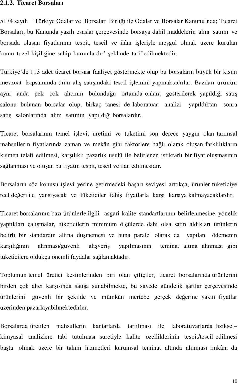 Türkiye de 113 adet ticaret borsası faaliyet göstermekte olup bu borsaların büyük bir kısmı mevzuat kapsamında ürün alış satışındaki tescil işlemini yapmaktadırlar.